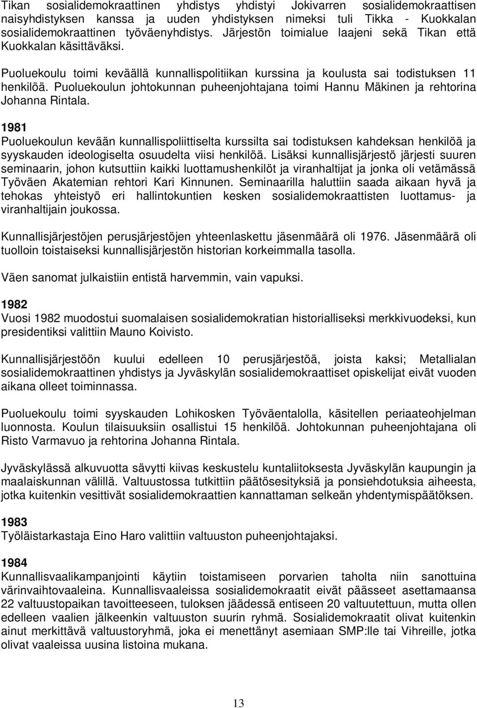 Puoluekoulun johtokunnan puheenjohtajana toimi Hannu Mäkinen ja rehtorina Johanna Rintala.