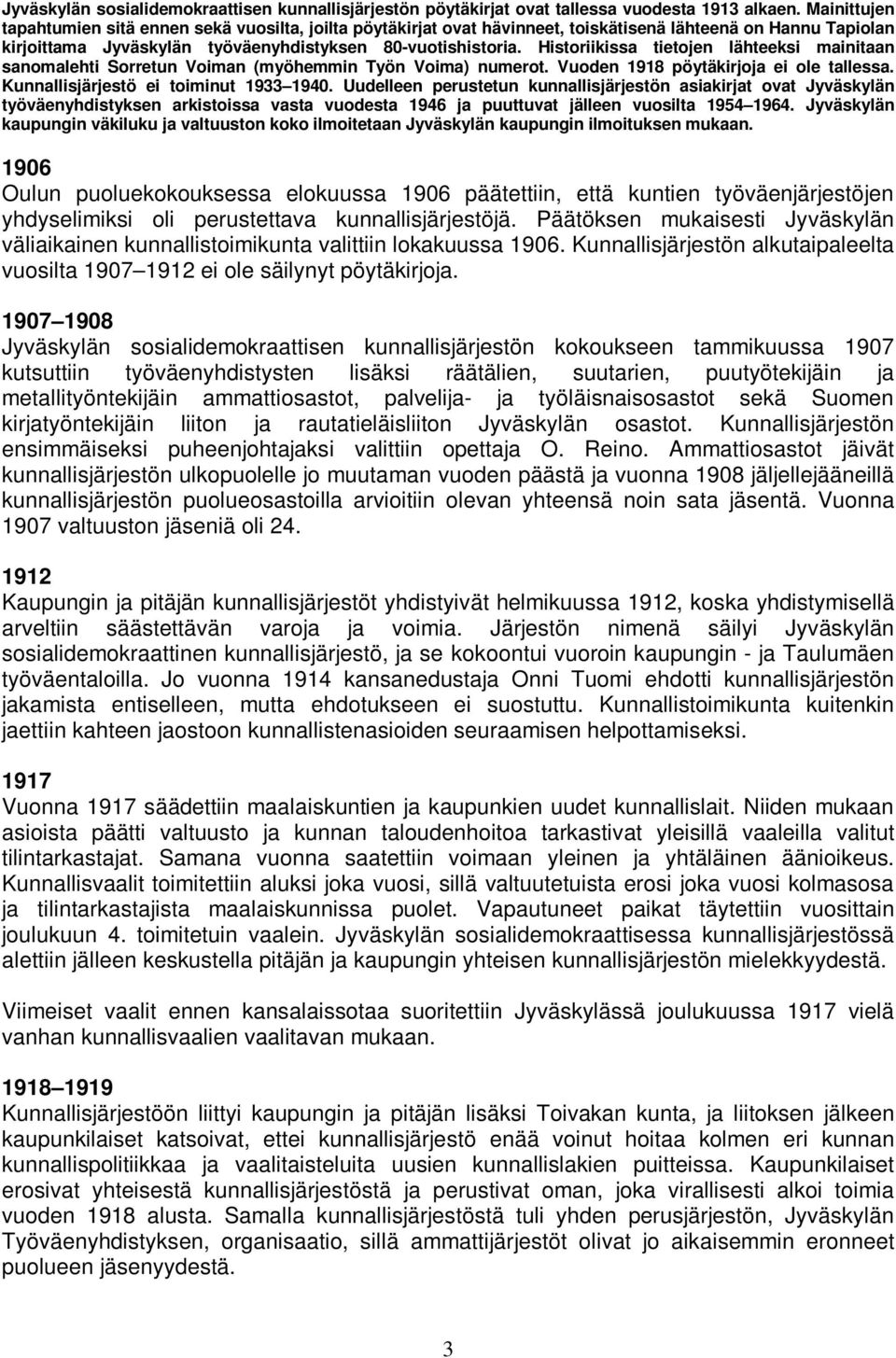 Historiikissa tietojen lähteeksi mainitaan sanomalehti Sorretun Voiman (myöhemmin Työn Voima) numerot. Vuoden 1918 pöytäkirjoja ei ole tallessa. Kunnallisjärjestö ei toiminut 1933 1940.