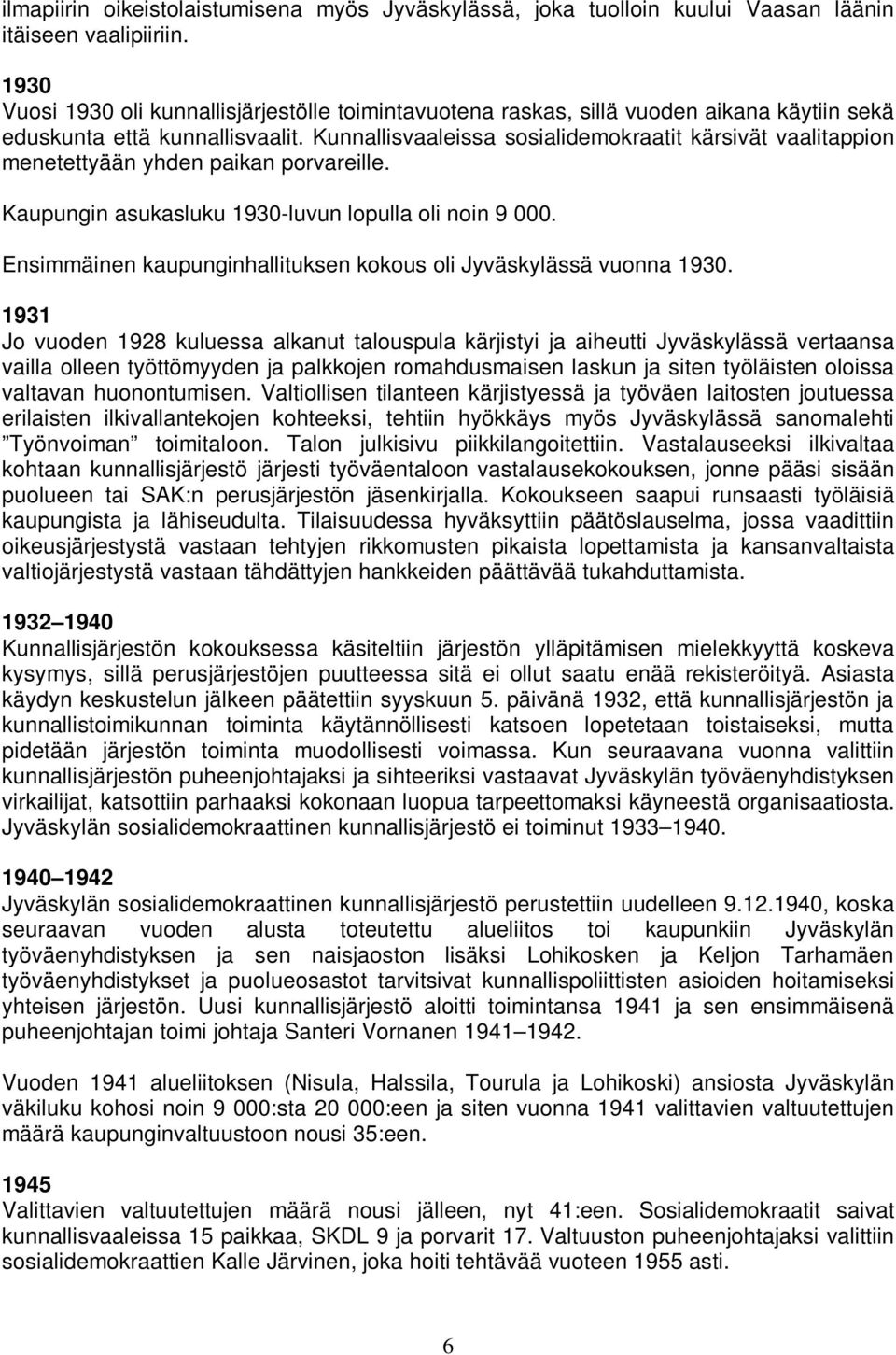 Kunnallisvaaleissa sosialidemokraatit kärsivät vaalitappion menetettyään yhden paikan porvareille. Kaupungin asukasluku 1930-luvun lopulla oli noin 9 000.