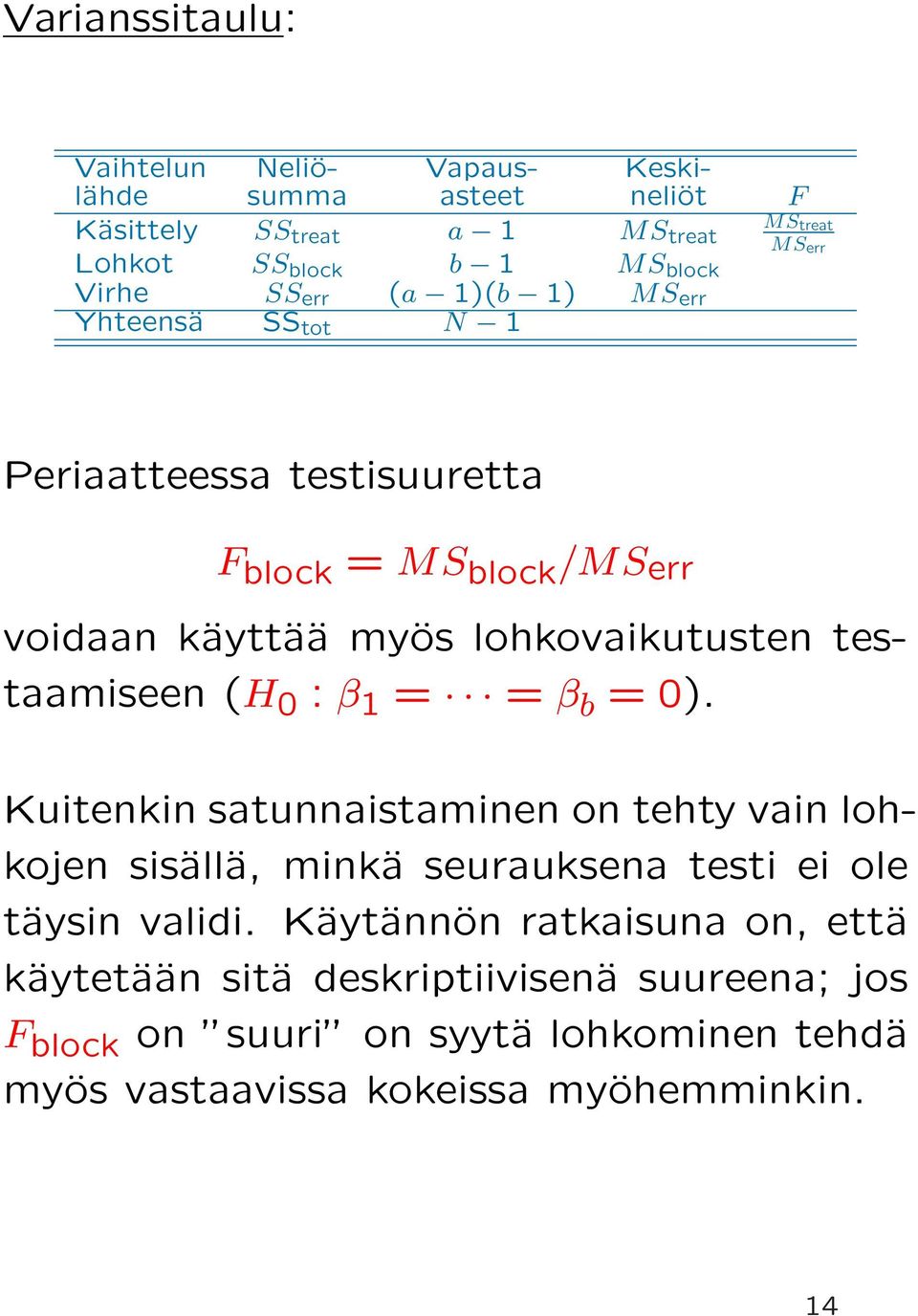 testaamiseen (H 0 : β 1 = = β b = 0). Kuitenkin satunnaistaminen on tehty vain lohkojen sisällä, minkä seurauksena testi ei ole täysin validi.