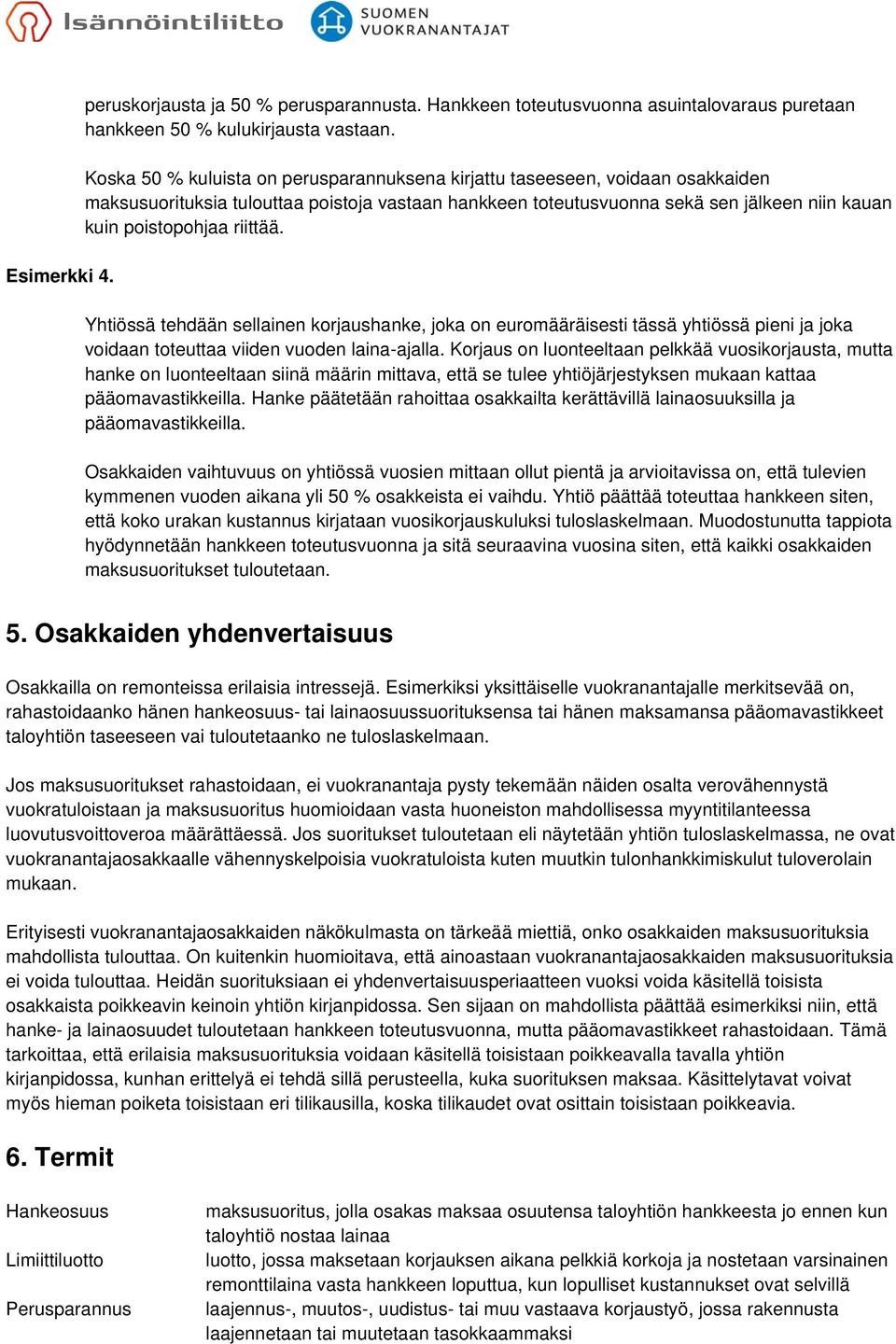 riittää. Yhtiössä tehdään sellainen korjaushanke, joka on euromääräisesti tässä yhtiössä pieni ja joka voidaan toteuttaa viiden vuoden laina-ajalla.