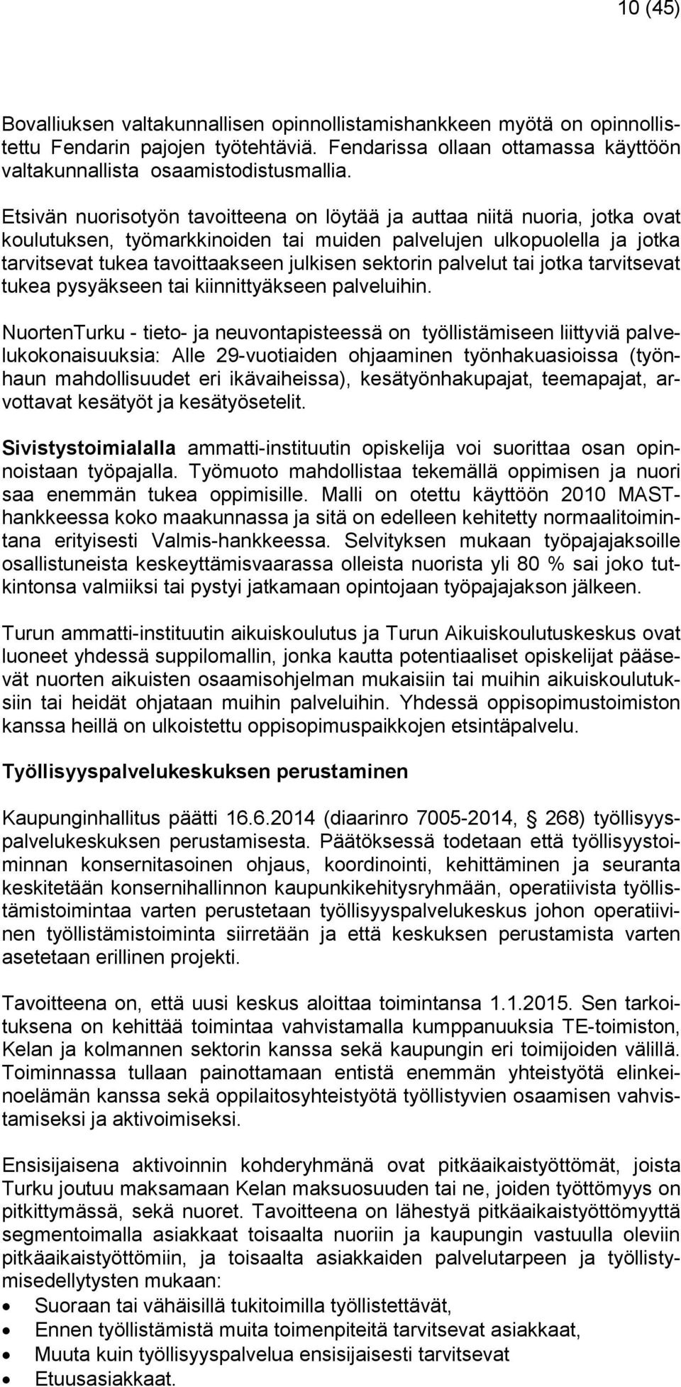 sektorin palvelut tai jotka tarvitsevat tukea pysyäkseen tai kiinnittyäkseen palveluihin.