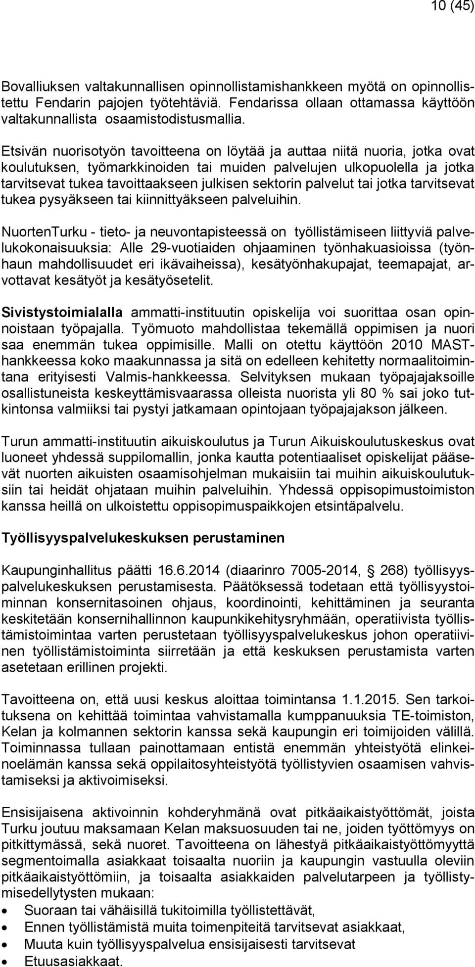 sektorin palvelut tai jotka tarvitsevat tukea pysyäkseen tai kiinnittyäkseen palveluihin.