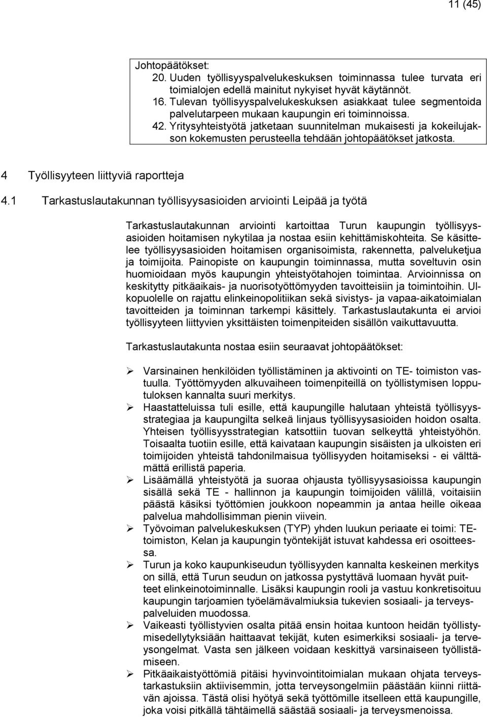 Yritysyhteistyötä jatketaan suunnitelman mukaisesti ja kokeilujakson kokemusten perusteella tehdään johtopäätökset jatkosta. 4 Työllisyyteen liittyviä raportteja 4.