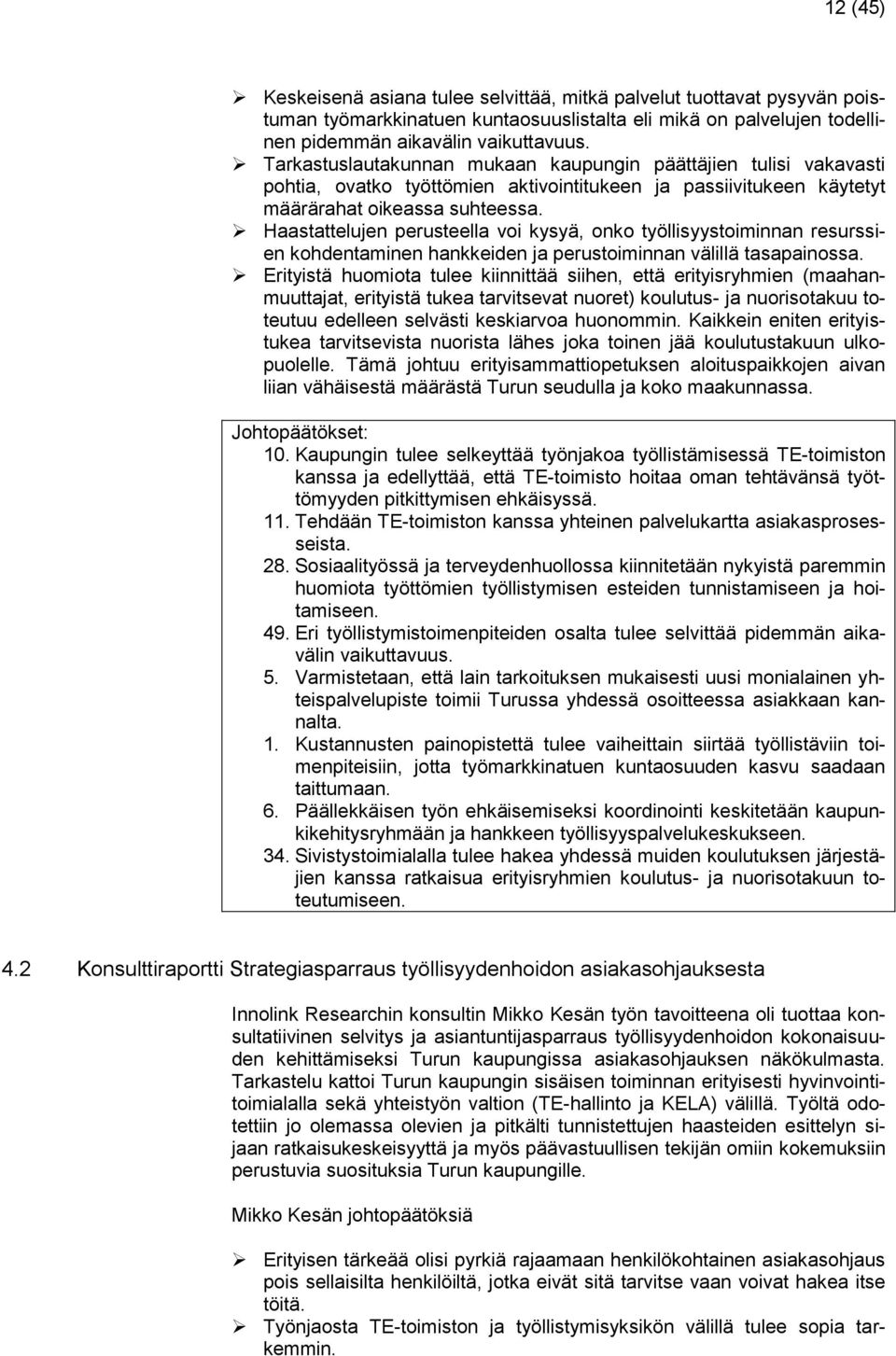 Haastattelujen perusteella voi kysyä, onko työllisyystoiminnan resurssien kohdentaminen hankkeiden ja perustoiminnan välillä tasapainossa.