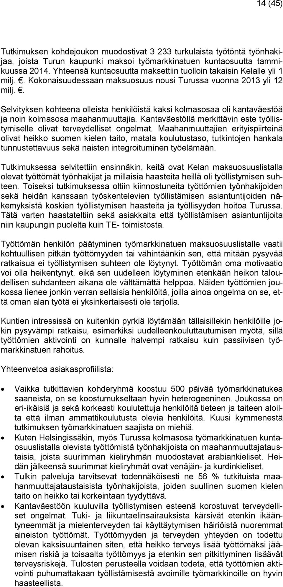 . Selvityksen kohteena olleista henkilöistä kaksi kolmasosaa oli kantaväestöä ja noin kolmasosa maahanmuuttajia. Kantaväestöllä merkittävin este työllistymiselle olivat terveydelliset ongelmat.