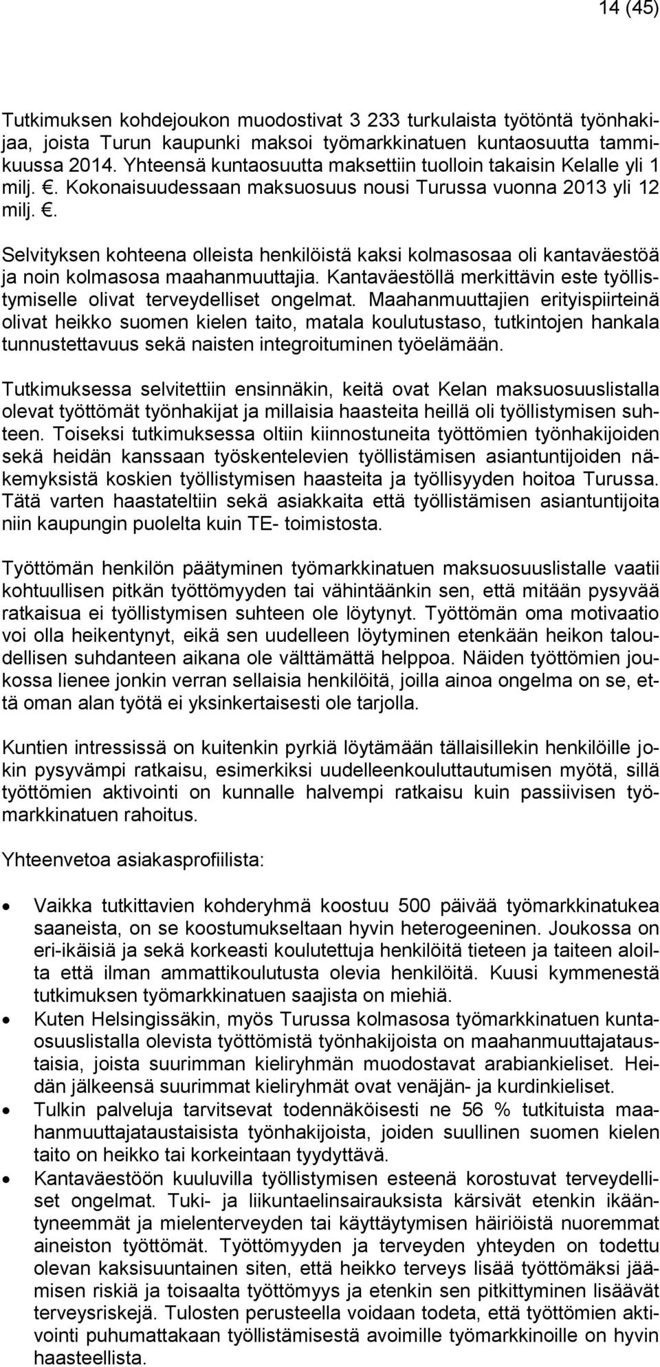 . Selvityksen kohteena olleista henkilöistä kaksi kolmasosaa oli kantaväestöä ja noin kolmasosa maahanmuuttajia. Kantaväestöllä merkittävin este työllistymiselle olivat terveydelliset ongelmat.