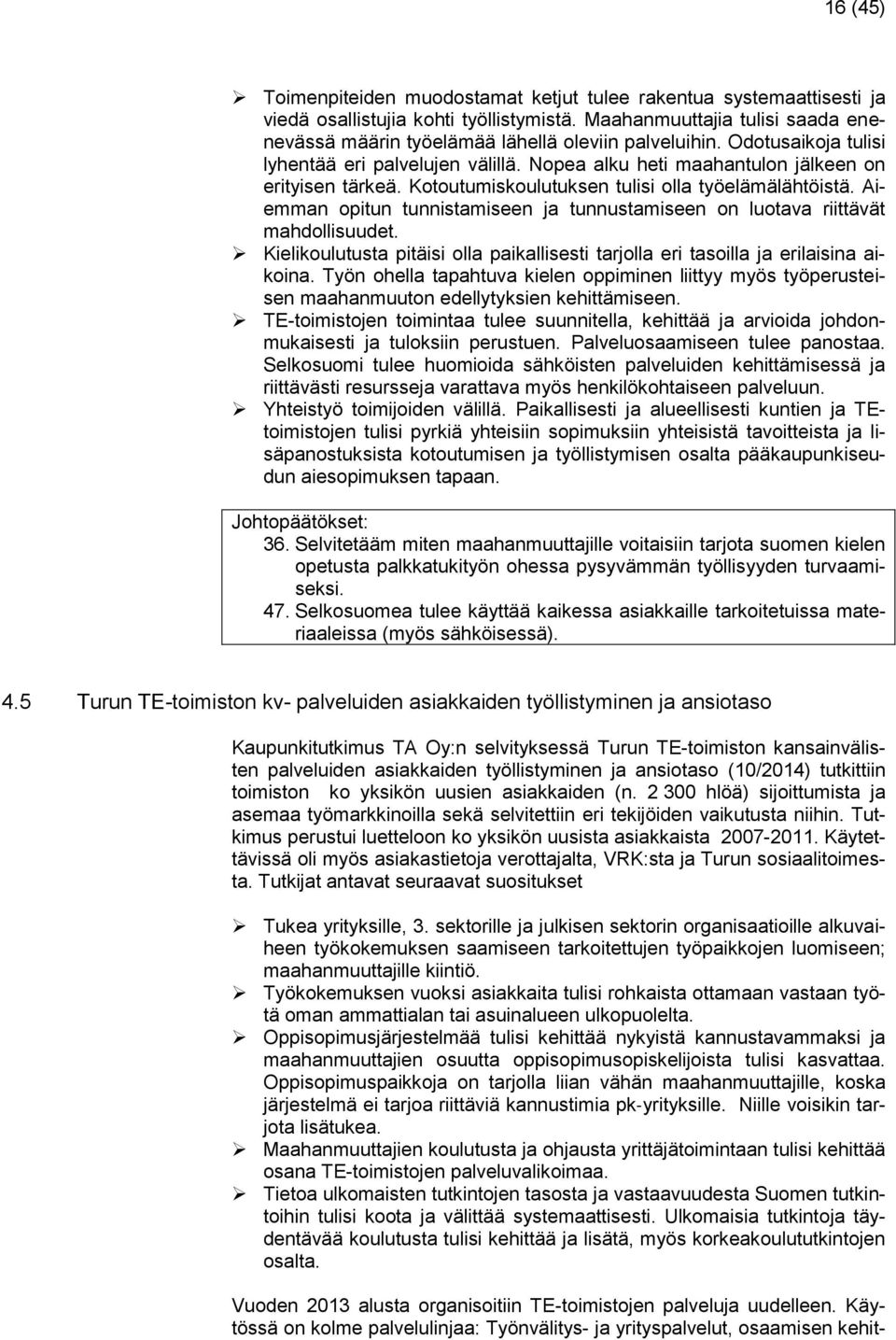 Kotoutumiskoulutuksen tulisi olla työelämälähtöistä. Aiemman opitun tunnistamiseen ja tunnustamiseen on luotava riittävät mahdollisuudet.