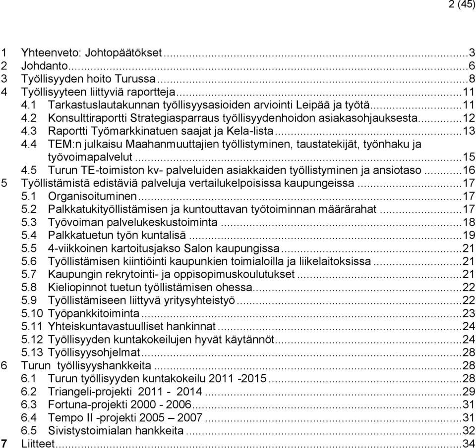 3 Raportti Työmarkkinatuen saajat ja Kela-lista... 13 4.4 TEM:n julkaisu Maahanmuuttajien työllistyminen, taustatekijät, työnhaku ja työvoimapalvelut... 15 4.