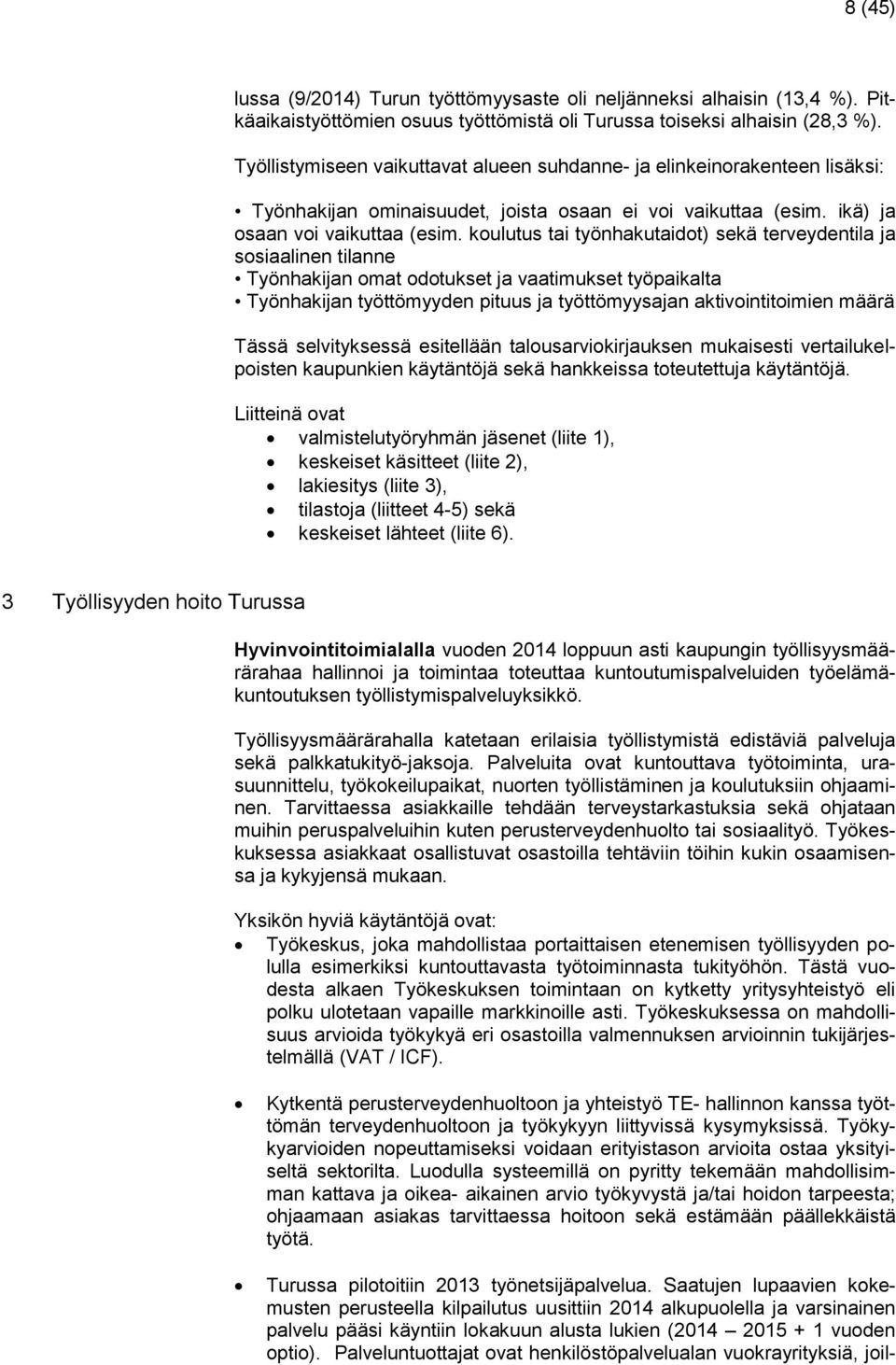 koulutus tai työnhakutaidot) sekä terveydentila ja sosiaalinen tilanne Työnhakijan omat odotukset ja vaatimukset työpaikalta Työnhakijan työttömyyden pituus ja työttömyysajan aktivointitoimien määrä