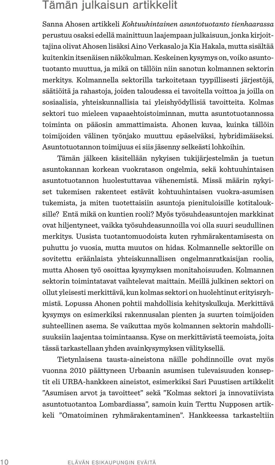 Kolmannella sektorilla tarkoitetaan tyypillisesti järjestöjä, säätiöitä ja rahastoja, joiden taloudessa ei tavoitella voittoa ja joilla on sosiaalisia, yhteiskunnallisia tai yleishyödyllisiä