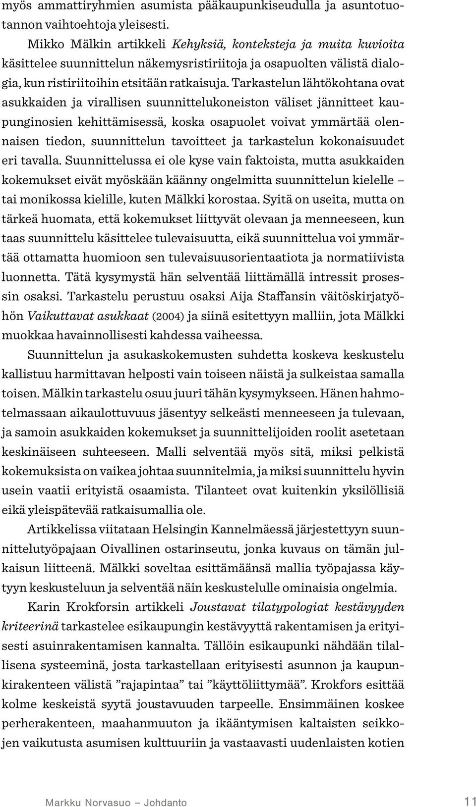 Tarkastelun lähtökohtana ovat asukkaiden ja virallisen suunnittelukoneiston väliset jännitteet kaupunginosien kehittämisessä, koska osapuolet voivat ymmärtää olennaisen tiedon, suunnittelun