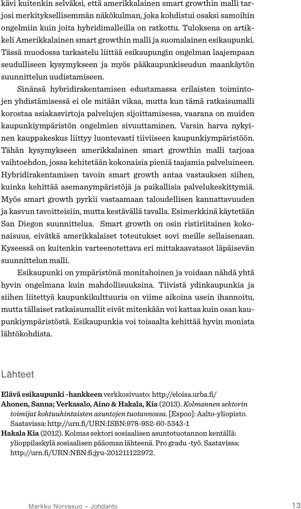 Tässä muodossa tarkastelu liittää esikaupungin ongelman laajempaan seudulliseen kysymykseen ja myös pääkaupunkiseudun maankäytön suunnittelun uudistamiseen.