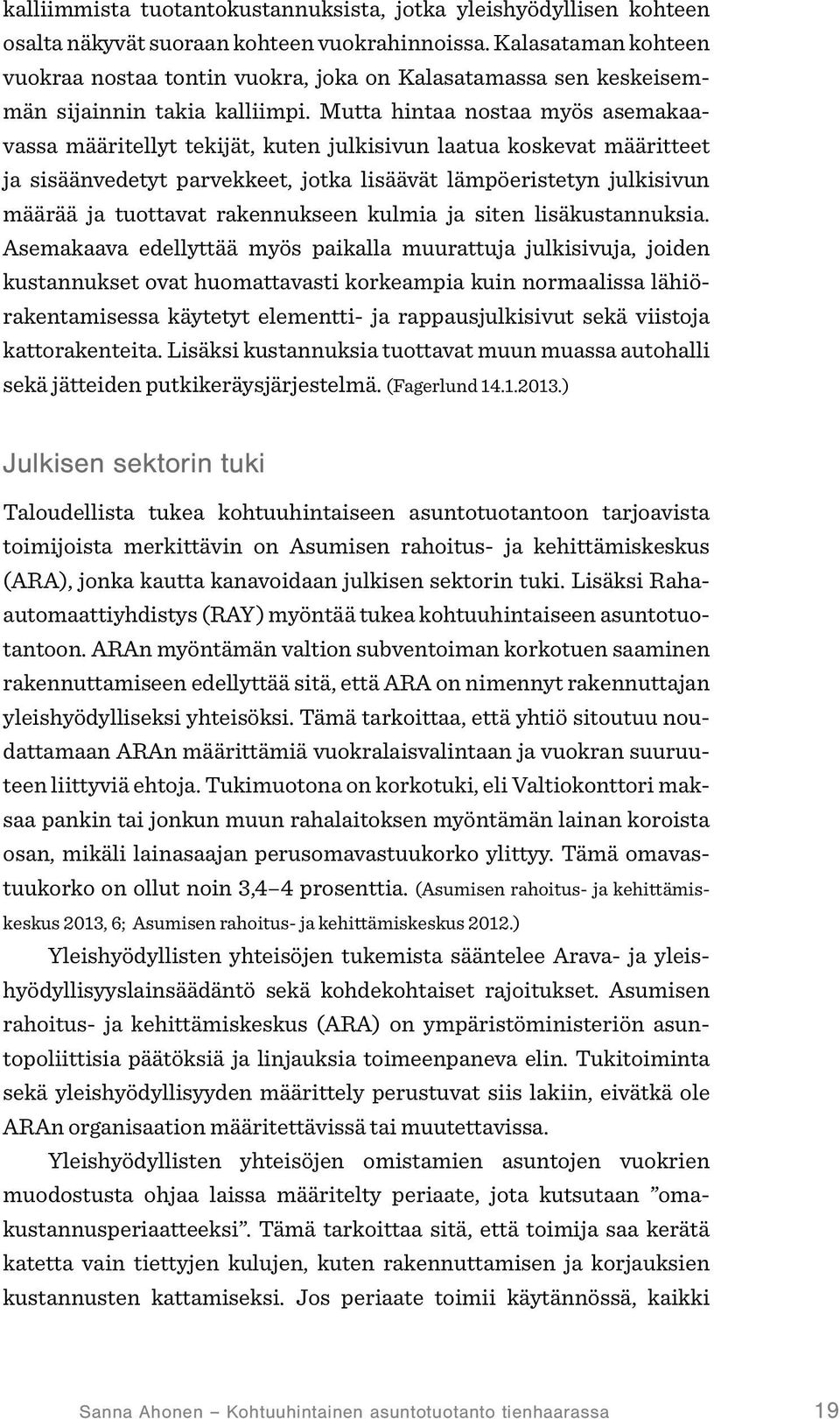 Mutta hintaa nostaa myös asemakaavassa määritellyt tekijät, kuten julkisivun laatua koskevat määritteet ja sisäänvedetyt parvekkeet, jotka lisäävät lämpöeristetyn julkisivun määrää ja tuottavat