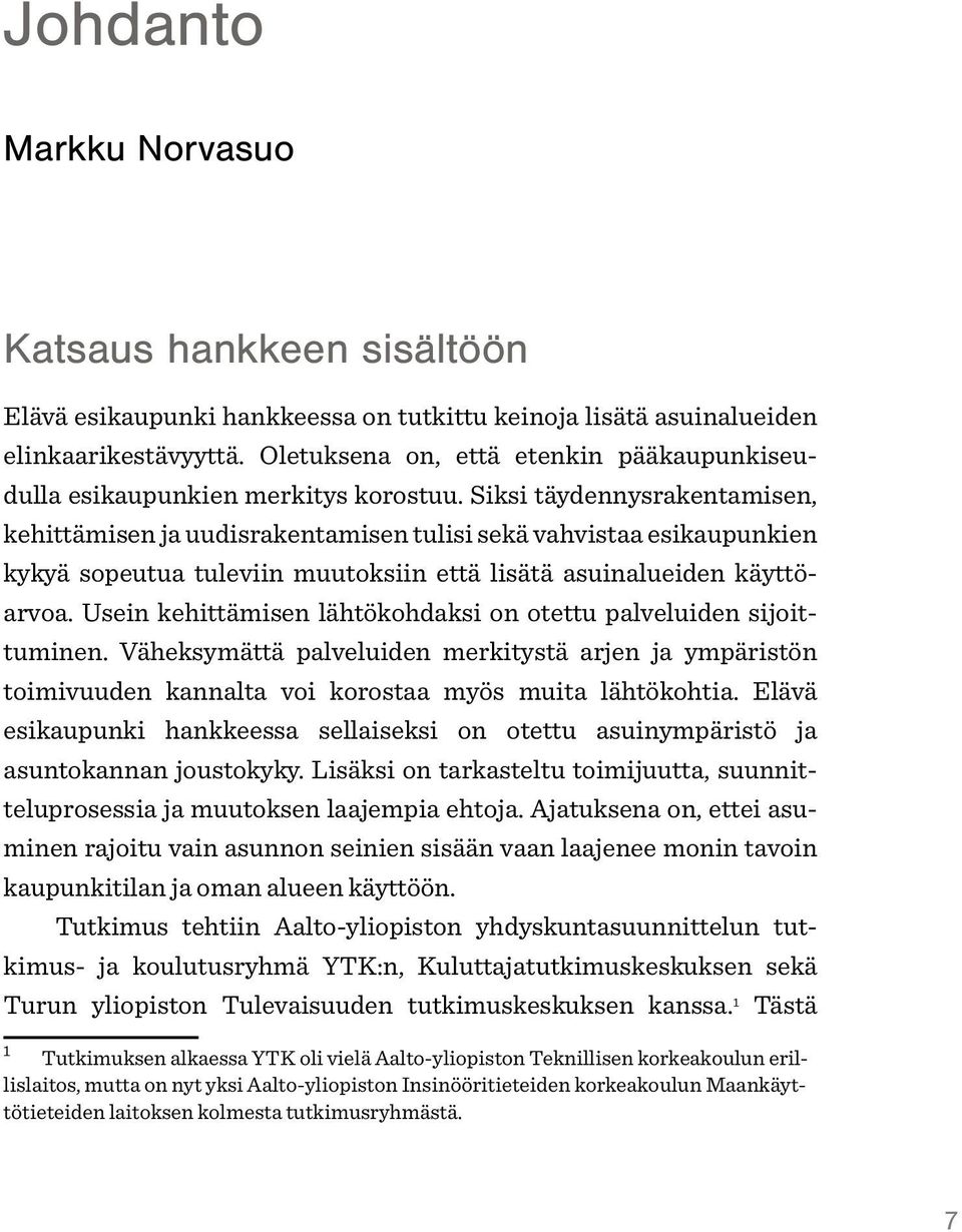 Siksi täydennysrakentamisen, kehittämisen ja uudisrakentamisen tulisi sekä vahvistaa esikaupunkien kykyä sopeutua tuleviin muutoksiin että lisätä asuinalueiden käyttöarvoa.