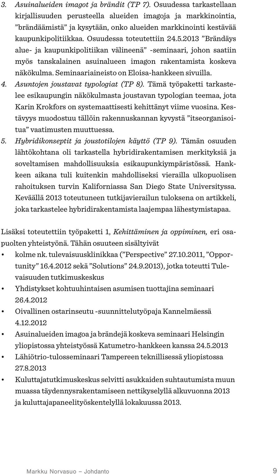 2013 Brändäys alue- ja kaupunkipolitiikan välineenä -seminaari, johon saatiin myös tanskalainen asuinalueen imagon rakentamista koskeva näkökulma. Seminaariaineisto on Eloisa-hankkeen sivuilla. 4.