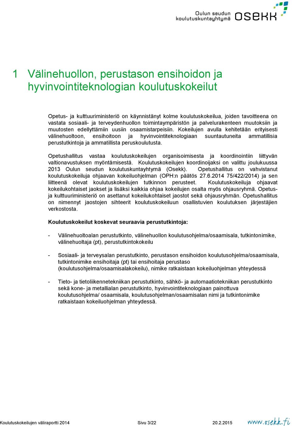 Kokeilujen avulla kehitetään erityisesti välinehuoltoon, ensihoitoon ja suuntautuneita ammatillisia perustutkintoja ja ammatillista peruskoulutusta.