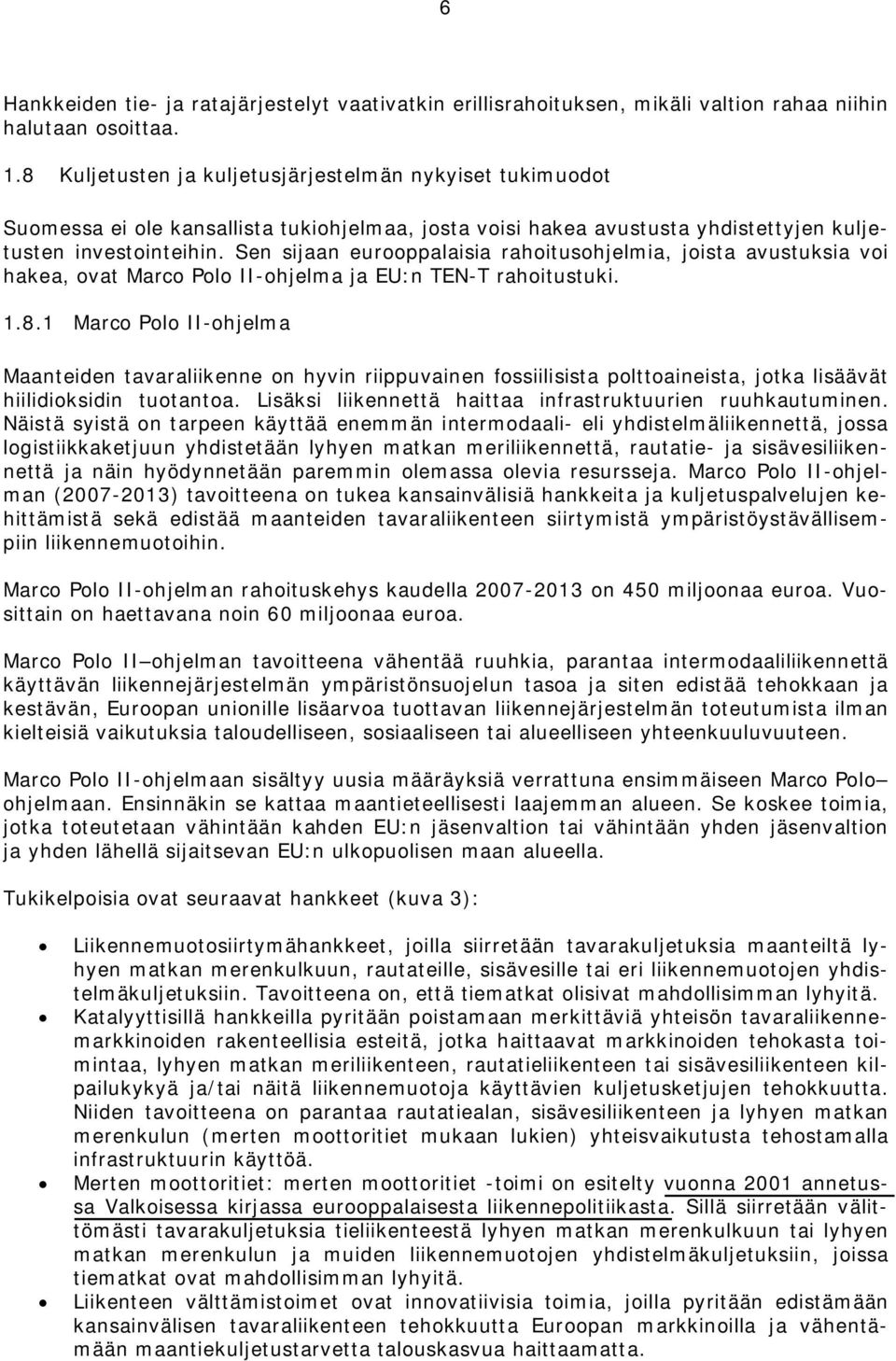 Sen sijaan eurooppalaisia rahoitusohjelmia, joista avustuksia voi hakea, ovat Marco Polo II-ohjelma ja EU:n TEN-T rahoitustuki. 1.8.