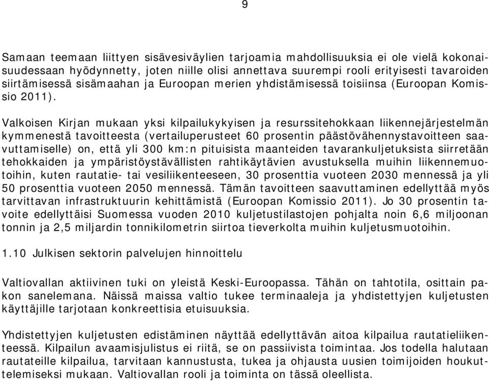 Valkoisen Kirjan mukaan yksi kilpailukykyisen ja resurssitehokkaan liikennejärjestelmän kymmenestä tavoitteesta (vertailuperusteet 60 prosentin päästövähennystavoitteen saavuttamiselle) on, että yli