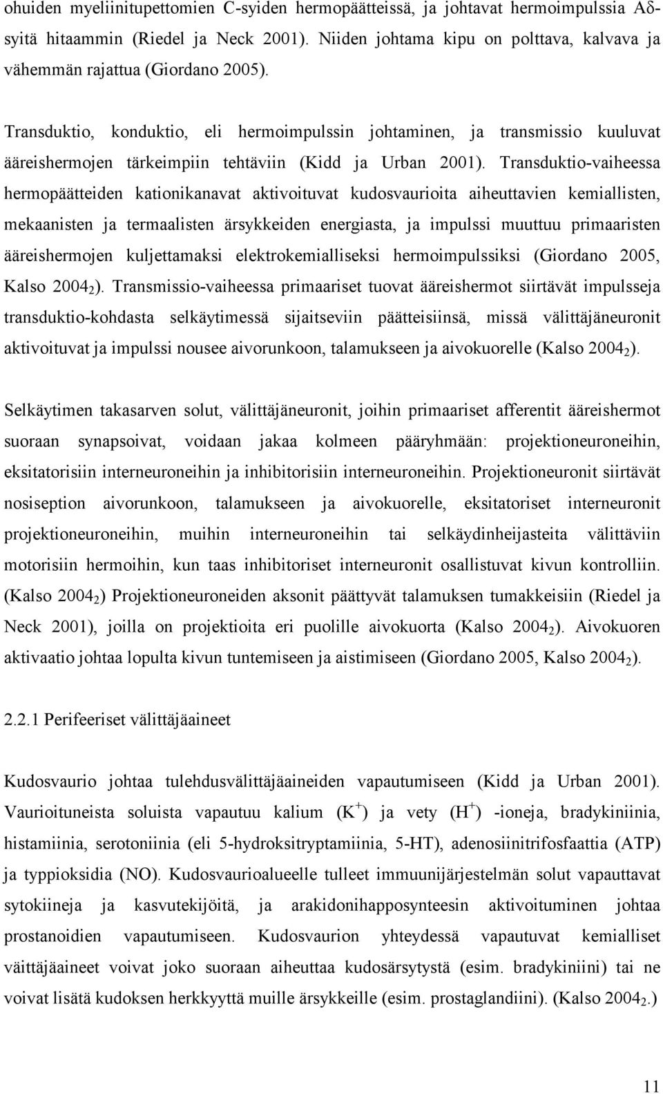 Transduktio-vaiheessa hermopäätteiden kationikanavat aktivoituvat kudosvaurioita aiheuttavien kemiallisten, mekaanisten ja termaalisten ärsykkeiden energiasta, ja impulssi muuttuu primaaristen