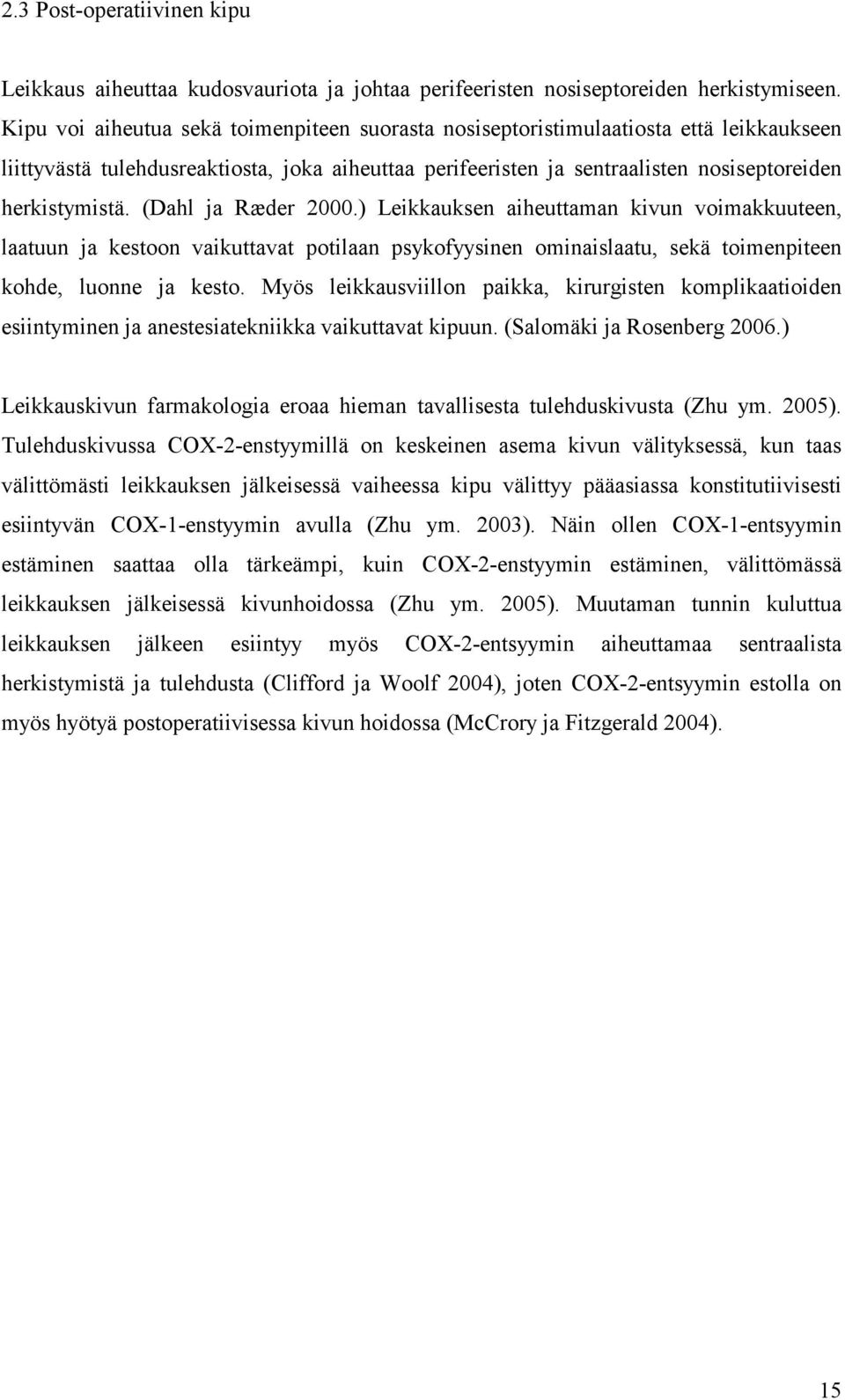 (Dahl ja Ræder 2000.) Leikkauksen aiheuttaman kivun voimakkuuteen, laatuun ja kestoon vaikuttavat potilaan psykofyysinen ominaislaatu, sekä toimenpiteen kohde, luonne ja kesto.