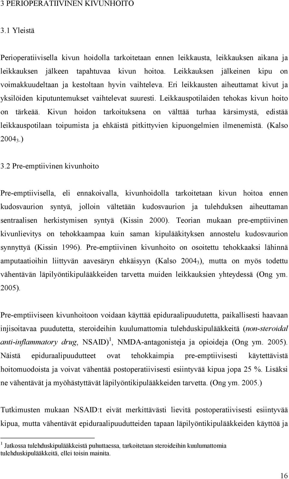 Leikkauspotilaiden tehokas kivun hoito on tärkeää. Kivun hoidon tarkoituksena on välttää turhaa kärsimystä, edistää leikkauspotilaan toipumista ja ehkäistä pitkittyvien kipuongelmien ilmenemistä.