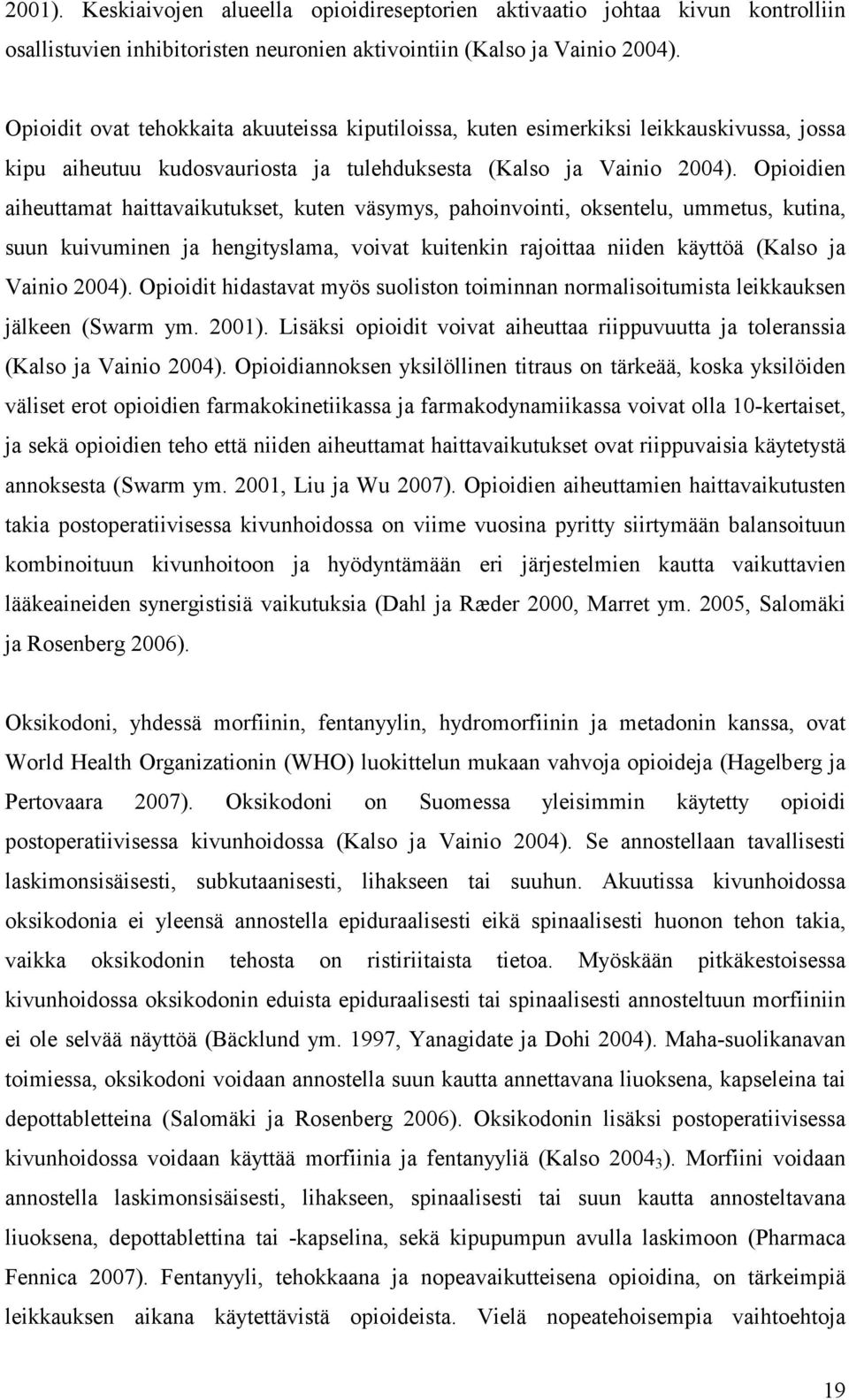 Opioidien aiheuttamat haittavaikutukset, kuten väsymys, pahoinvointi, oksentelu, ummetus, kutina, suun kuivuminen ja hengityslama, voivat kuitenkin rajoittaa niiden käyttöä (Kalso ja Vainio 2004).