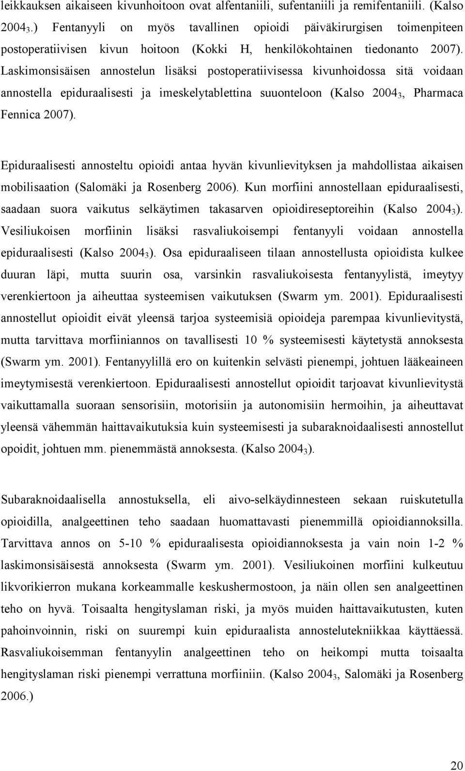 Laskimonsisäisen annostelun lisäksi postoperatiivisessa kivunhoidossa sitä voidaan annostella epiduraalisesti ja imeskelytablettina suuonteloon (Kalso 2004 3, Pharmaca Fennica 2007).