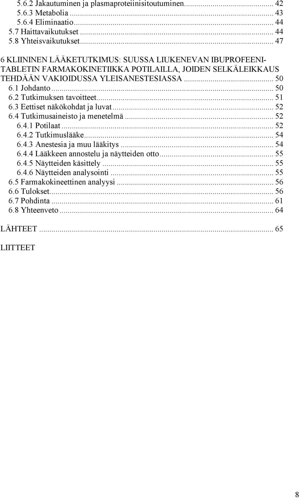 1 Johdanto... 50 6.2 Tutkimuksen tavoitteet... 51 6.3 Eettiset näkökohdat ja luvat... 52 6.4 Tutkimusaineisto ja menetelmä... 52 6.4.1 Potilaat... 52 6.4.2 Tutkimuslääke... 54 6.4.3 Anestesia ja muu lääkitys.