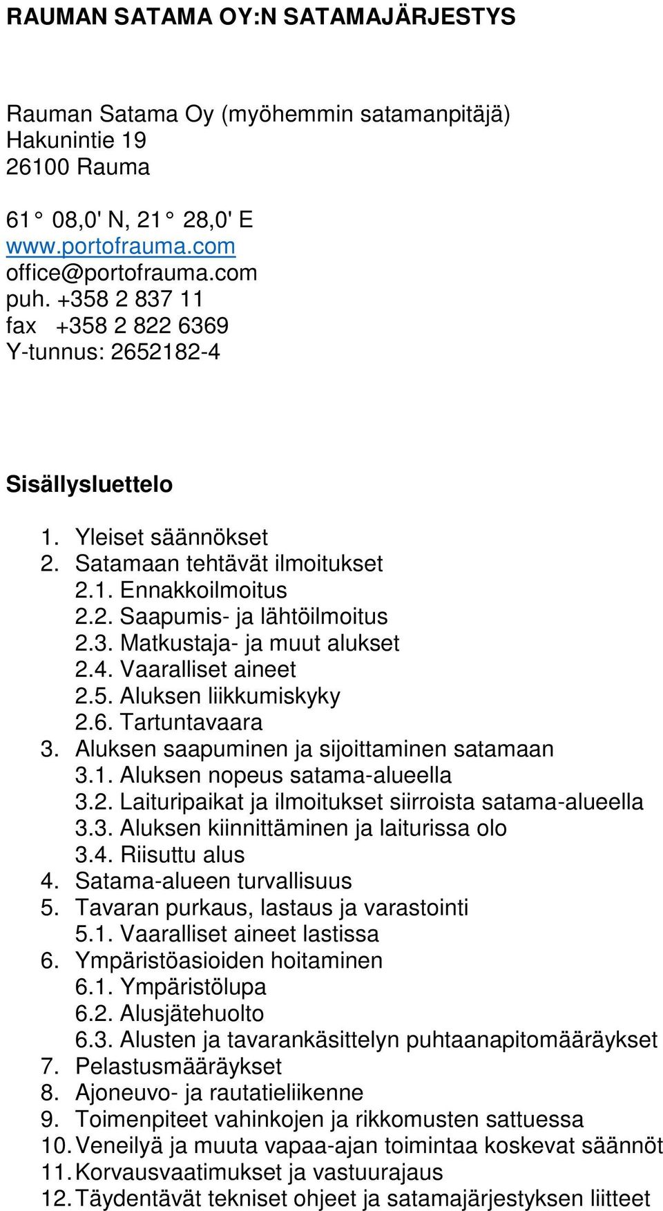 4. Vaaralliset aineet 2.5. Aluksen liikkumiskyky 2.6. Tartuntavaara 3. Aluksen saapuminen ja sijoittaminen satamaan 3.1. Aluksen nopeus satama-alueella 3.2. Laituripaikat ja ilmoitukset siirroista satama-alueella 3.