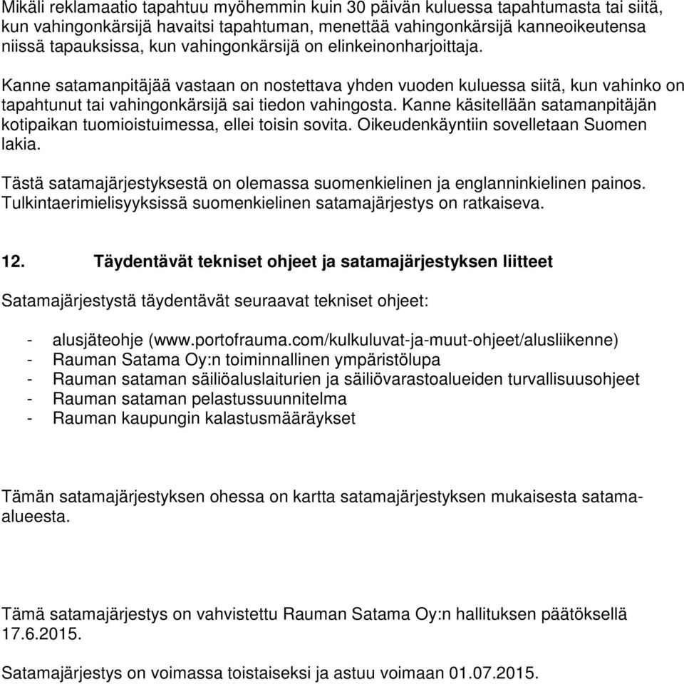 Kanne käsitellään satamanpitäjän kotipaikan tuomioistuimessa, ellei toisin sovita. Oikeudenkäyntiin sovelletaan Suomen lakia.