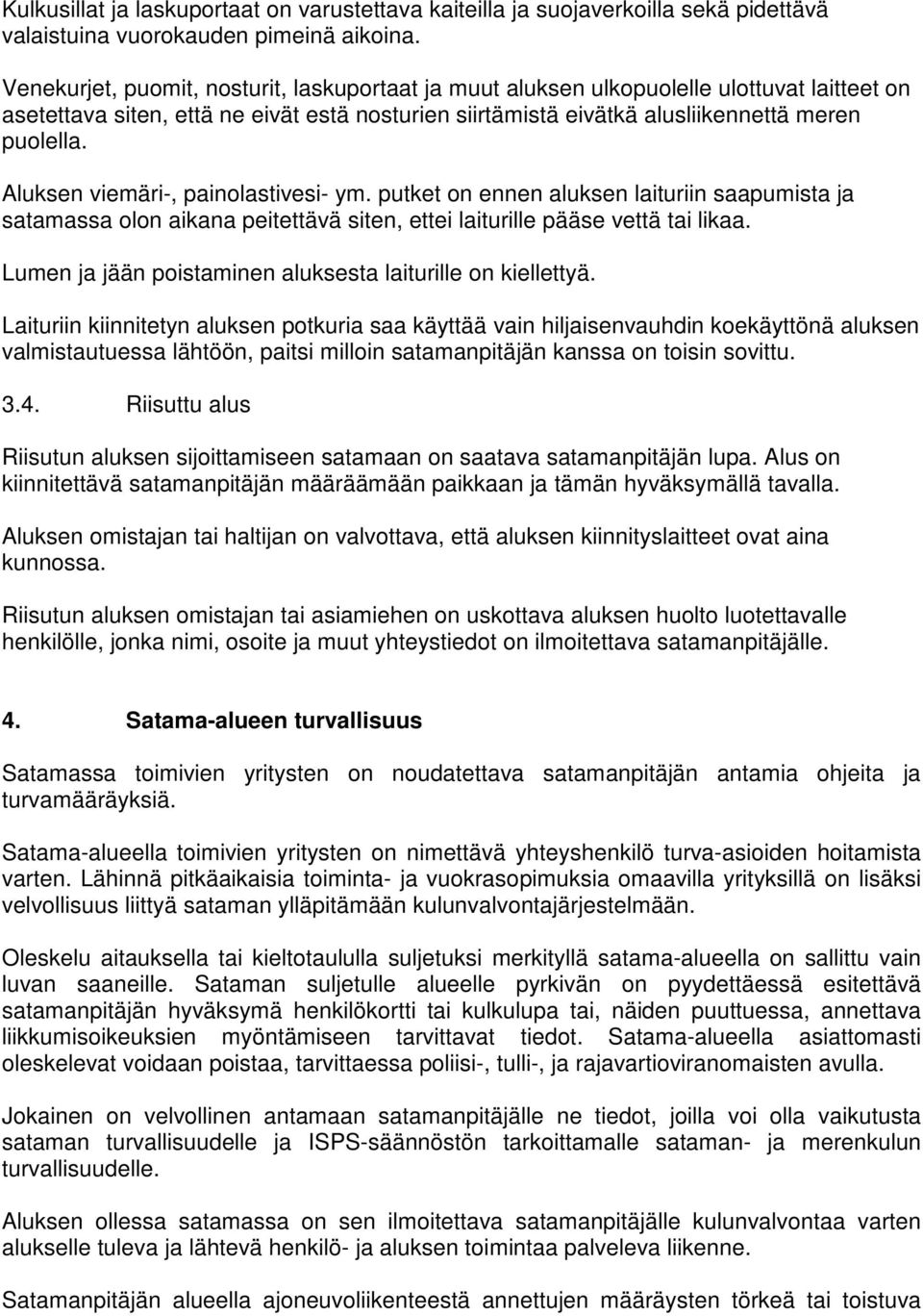 Aluksen viemäri-, painolastivesi- ym. putket on ennen aluksen laituriin saapumista ja satamassa olon aikana peitettävä siten, ettei laiturille pääse vettä tai likaa.