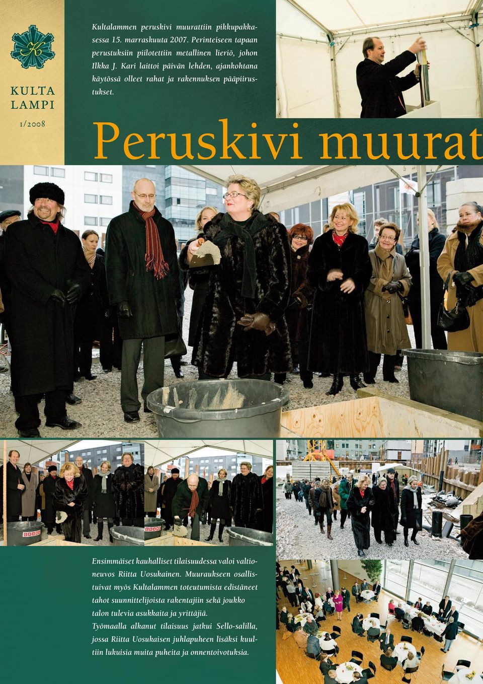 1/2008 Ensimmäiset kauhalliset tilaisuudessa valoi valtioneuvos Riitta Uosukainen.