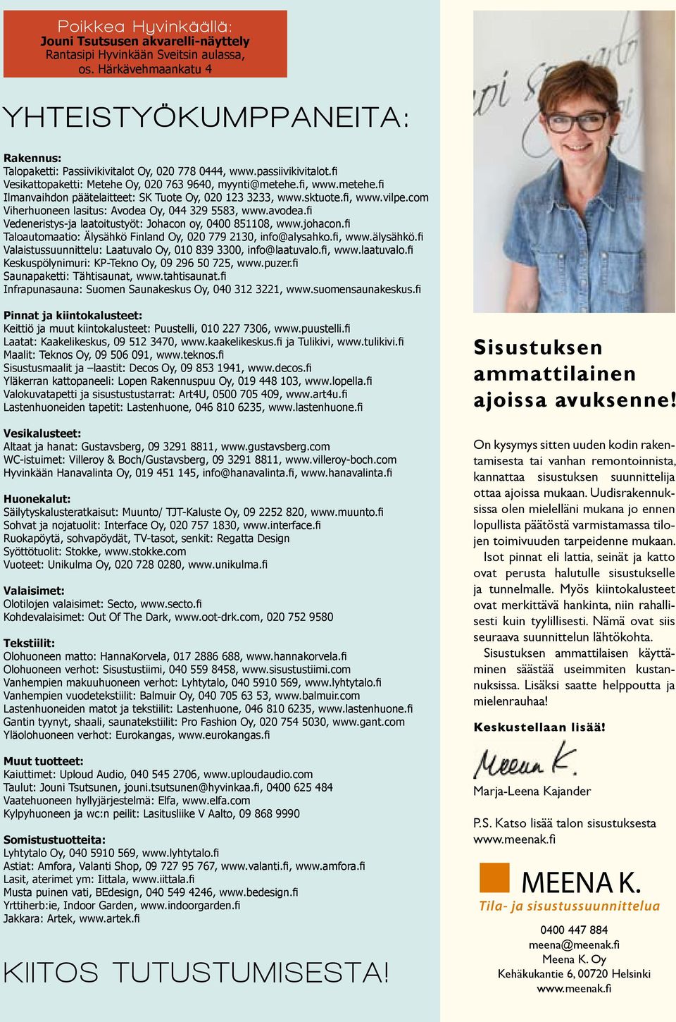 fi, www.metehe.fi Ilmanvaihdon päätelaitteet: SK Tuote Oy, 020 123 3233, www.sktuote.fi, www.vilpe.com Viherhuoneen lasitus: Avodea Oy, 044 329 5583, www.avodea.