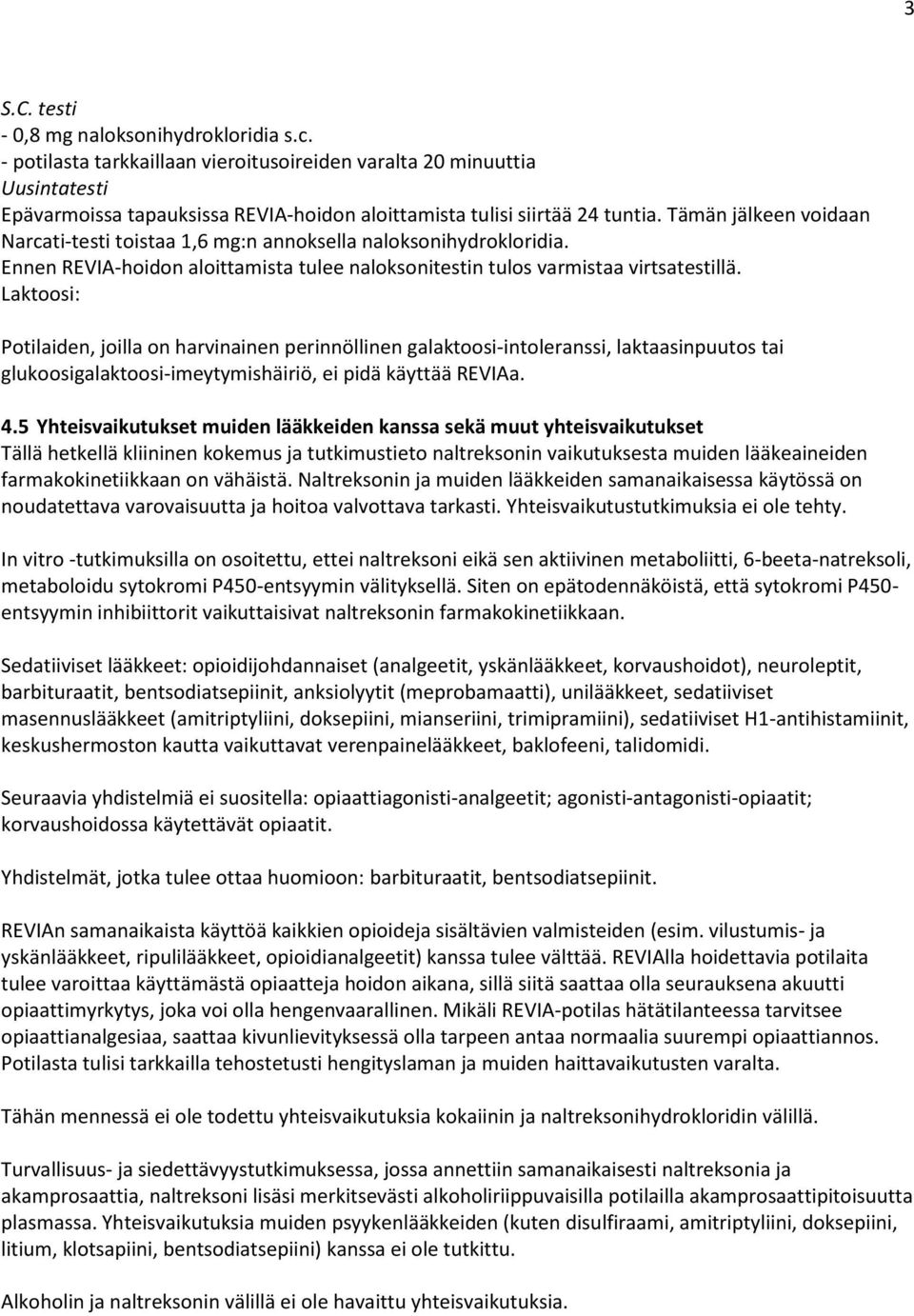 Tämän jälkeen voidaan Narcati-testi toistaa 1,6 mg:n annoksella naloksonihydrokloridia. Ennen REVIA-hoidon aloittamista tulee naloksonitestin tulos varmistaa virtsatestillä.