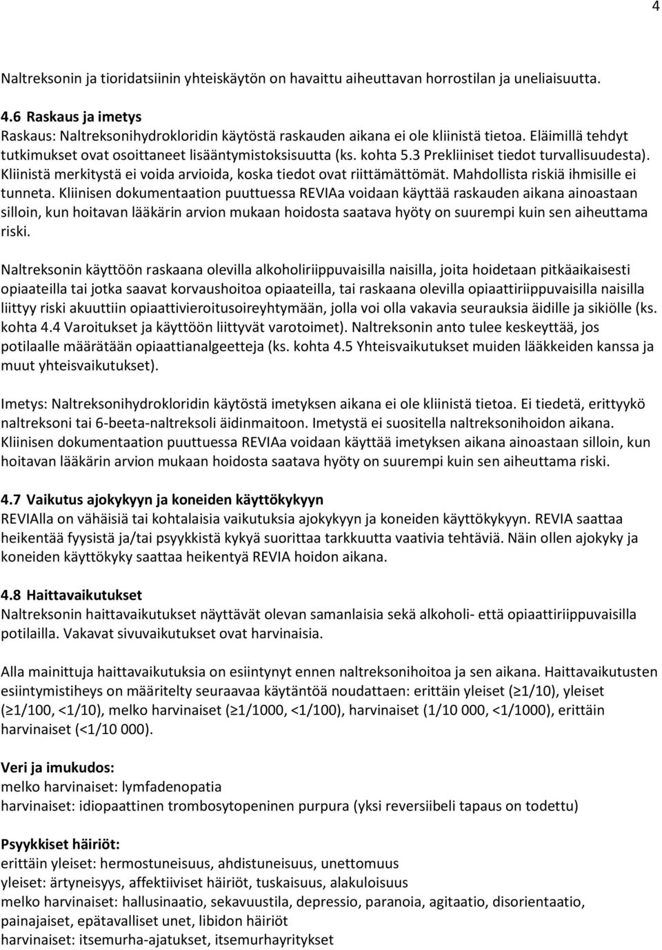 3 Prekliiniset tiedot turvallisuudesta). Kliinistä merkitystä ei voida arvioida, koska tiedot ovat riittämättömät. Mahdollista riskiä ihmisille ei tunneta.