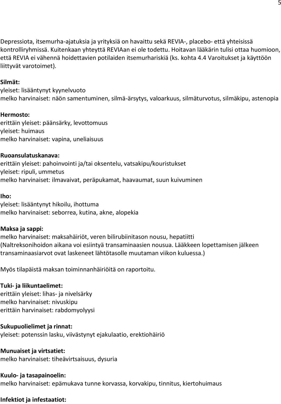 Silmät: yleiset: lisääntynyt kyynelvuoto melko harvinaiset: näön samentuminen, silmä-ärsytys, valoarkuus, silmäturvotus, silmäkipu, astenopia Hermosto: erittäin yleiset: päänsärky, levottomuus