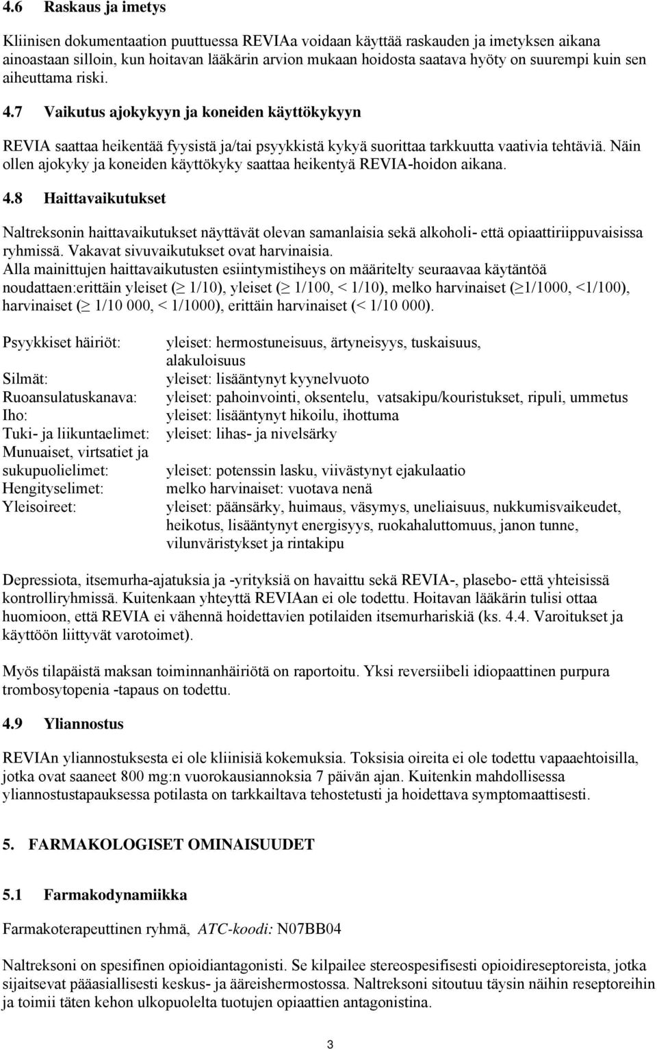 Näin ollen ajokyky ja koneiden käyttökyky saattaa heikentyä REVIA-hoidon aikana. 4.