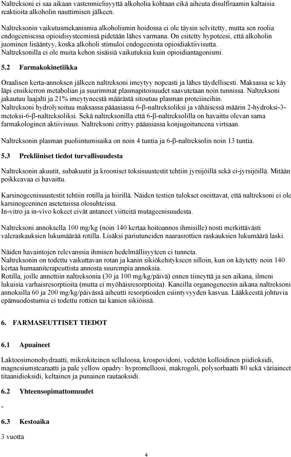 On esitetty hypoteesi, että alkoholin juominen lisääntyy, koska alkoholi stimuloi endogeenista opioidiaktiivisutta. Naltreksonilla ei ole muita kehon sisäisiä vaikutuksia kuin opioidiantagonismi. 5.