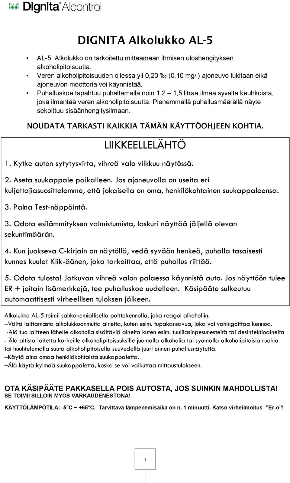 Pienemmällä puhallusmäärällä näyte sekoittuu sisäänhengitysilmaan. NOUDATA TARKASTI KAIKKIA TÄMÄN KÄYTTÖOHJEEN KOHTIA. LIIKKEELLELÄHTÖ 1. Kytke auton sytytysvirta, vihreä valo vilkkuu näytössä. 2.