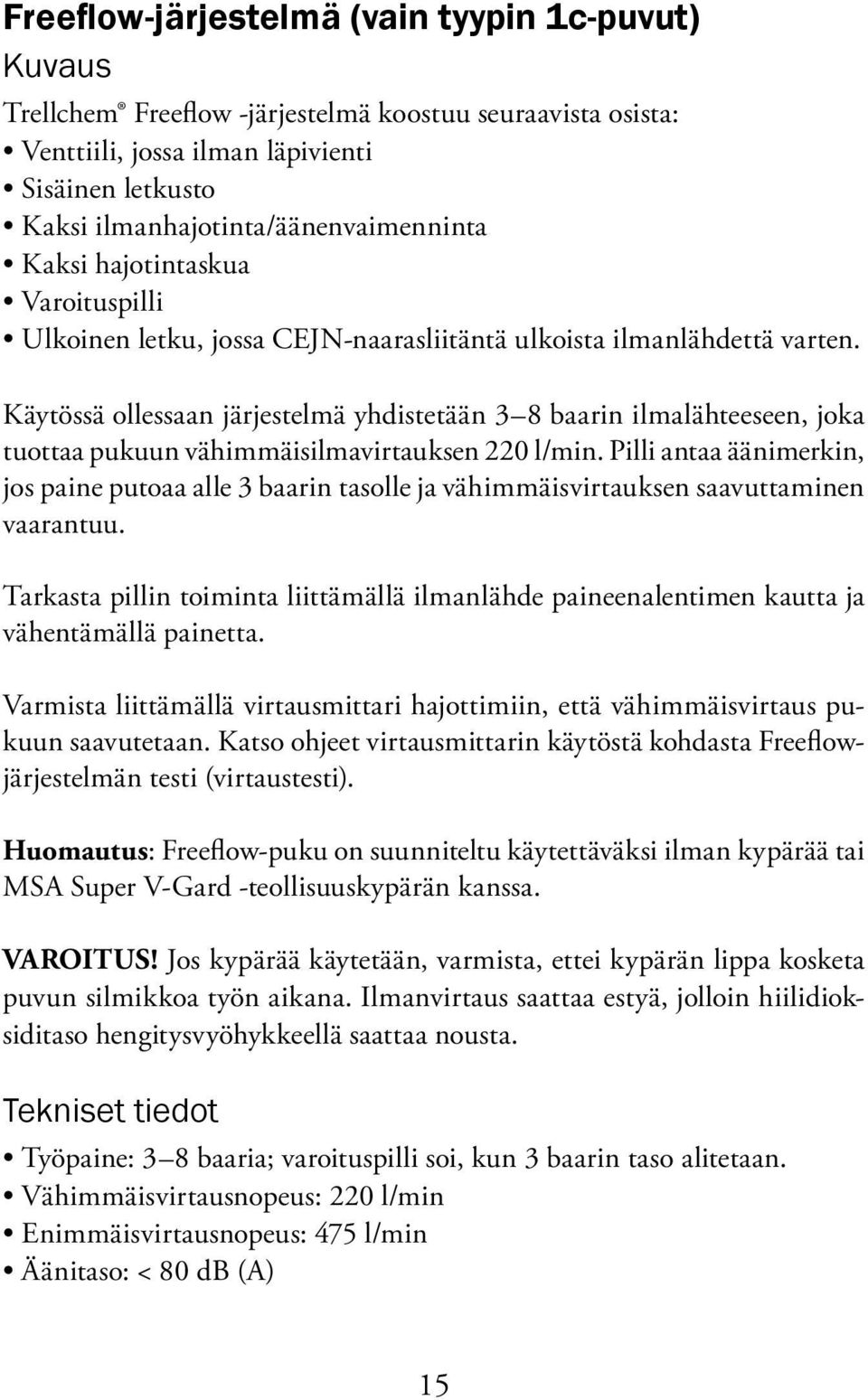 Käytössä ollessaan järjestelmä yhdistetään 3 8 baarin ilmalähteeseen, joka tuottaa pukuun vähimmäisilmavirtauksen 220 l/min.