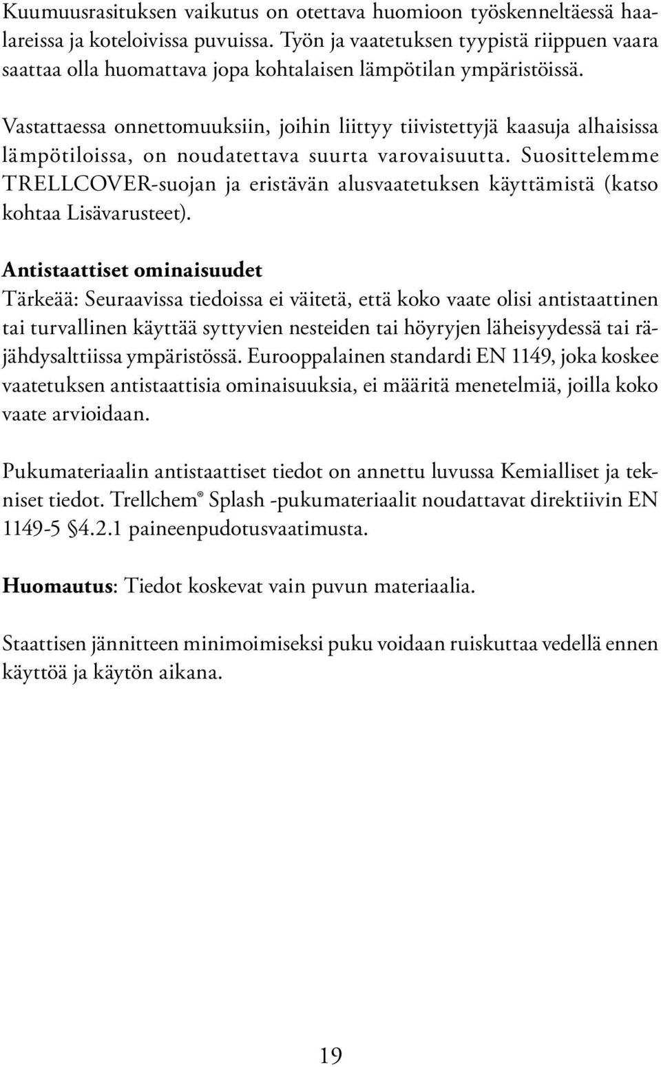 Vastattaessa onnettomuuksiin, joihin liittyy tiivistettyjä kaasuja alhaisissa lämpötiloissa, on noudatettava suurta varovaisuutta.