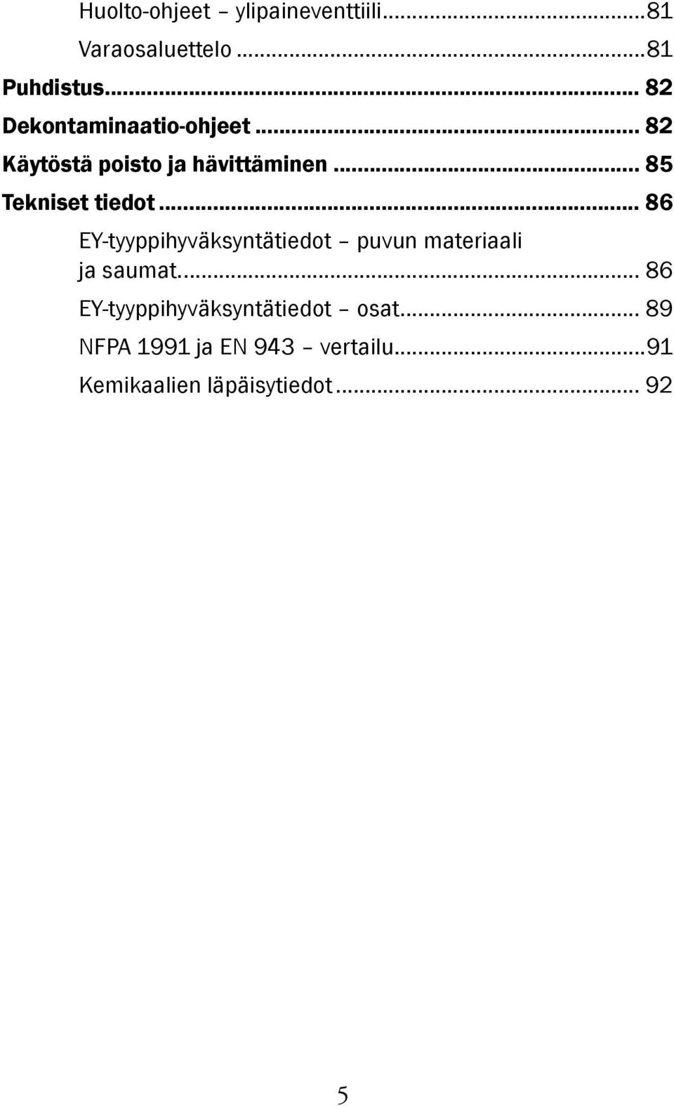 .. 85 Tekniset tiedot... 86 EY-tyyppihyväksyntätiedot puvun materiaali ja saumat.