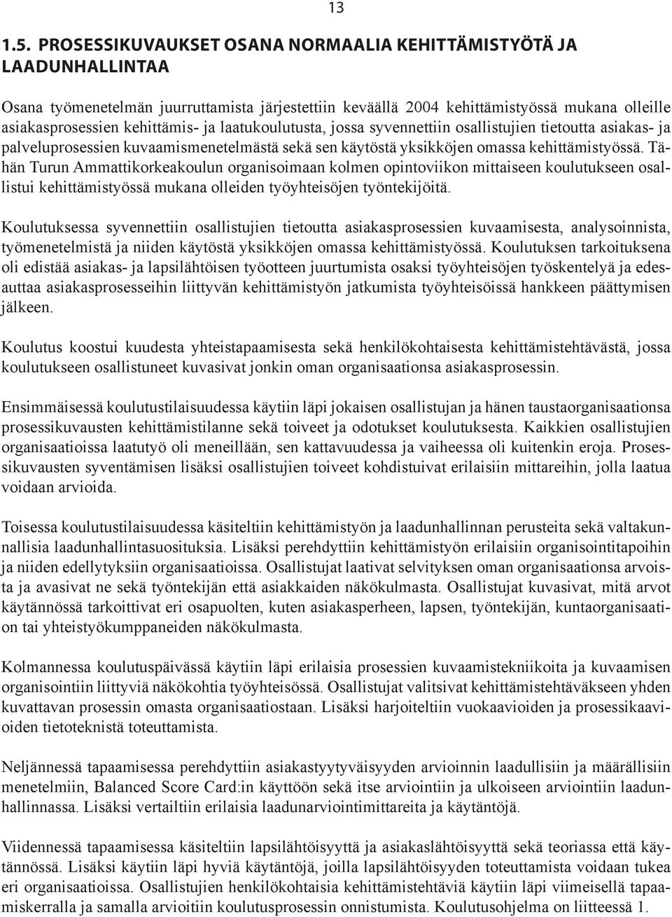 Tähän Turun Ammattikorkeakoulun organisoimaan kolmen opintoviikon mittaiseen koulutukseen osallistui kehittämistyössä mukana olleiden työyhteisöjen työntekijöitä.