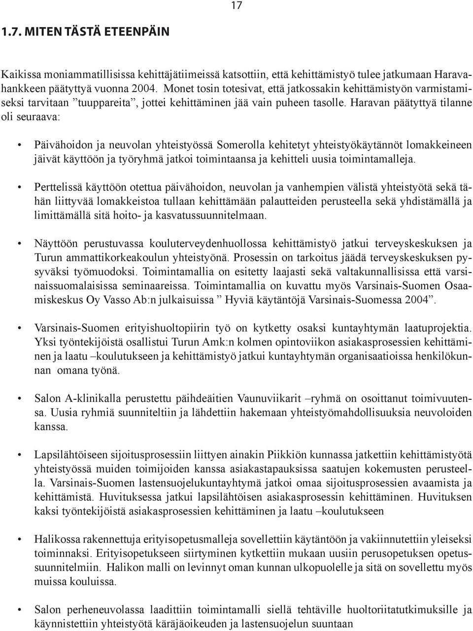 Haravan päätyttyä tilanne oli seuraava: Päivähoidon ja neuvolan yhteistyössä Somerolla kehitetyt yhteistyökäytännöt lomakkeineen jäivät käyttöön ja työryhmä jatkoi toimintaansa ja kehitteli uusia