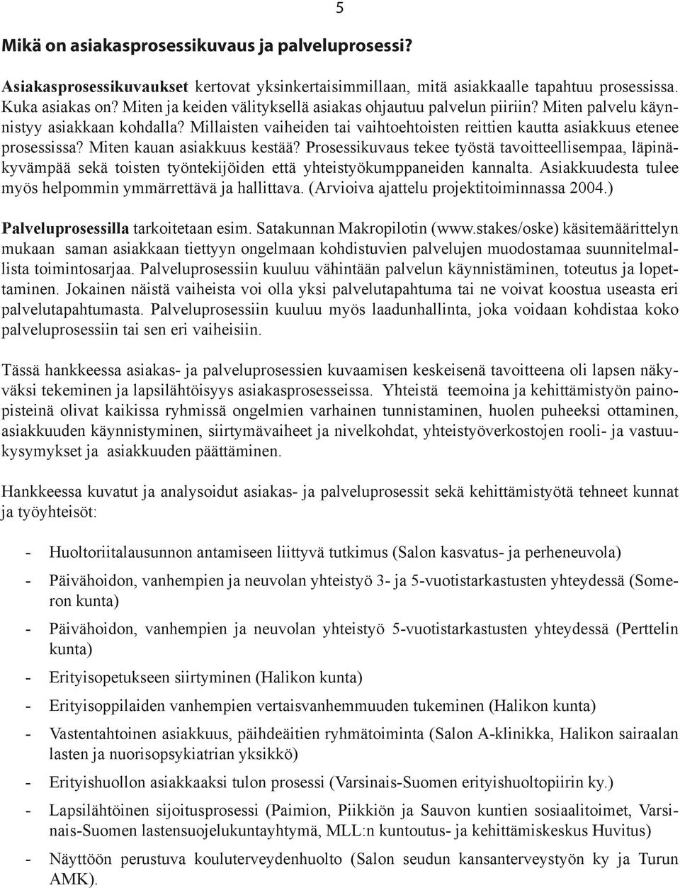 Miten kauan asiakkuus kestää? Prosessikuvaus tekee työstä tavoitteellisempaa, läpinäkyvämpää sekä toisten työntekijöiden että yhteistyökumppaneiden kannalta.