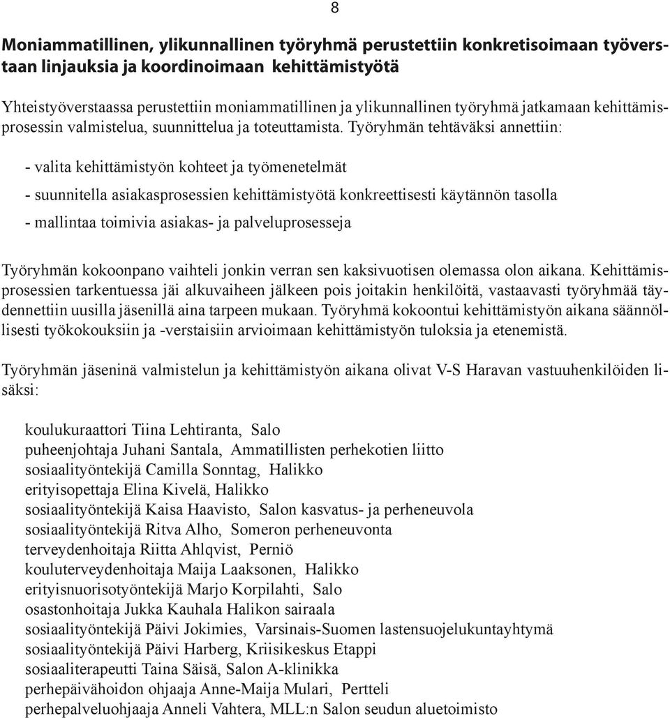 Työryhmän tehtäväksi annettiin: - valita kehittämistyön kohteet ja työmenetelmät - suunnitella asiakasprosessien kehittämistyötä konkreettisesti käytännön tasolla - mallintaa toimivia asiakas- ja