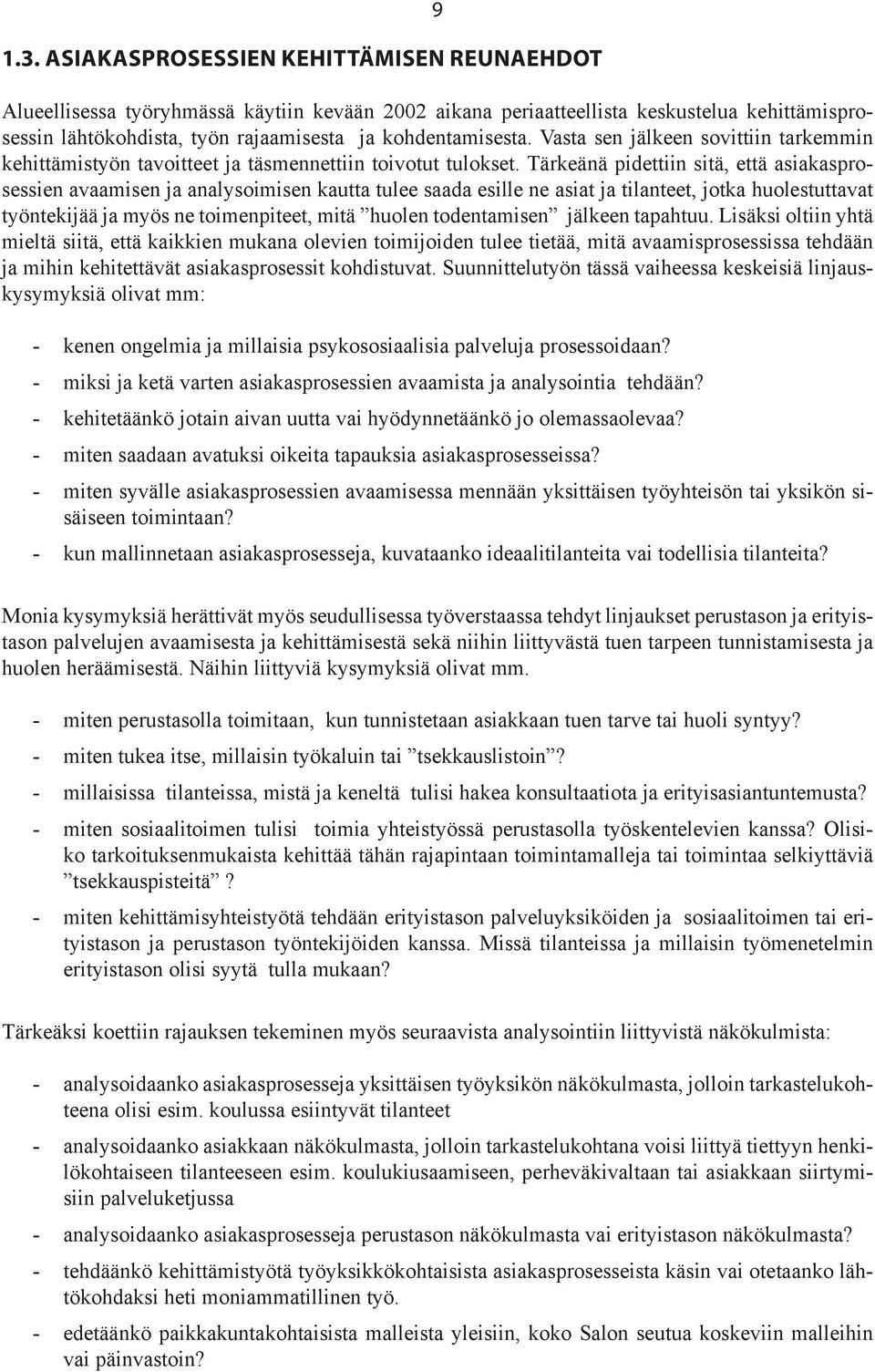 Tärkeänä pidettiin sitä, että asiakasprosessien avaamisen ja analysoimisen kautta tulee saada esille ne asiat ja tilanteet, jotka huolestuttavat työntekijää ja myös ne toimenpiteet, mitä huolen