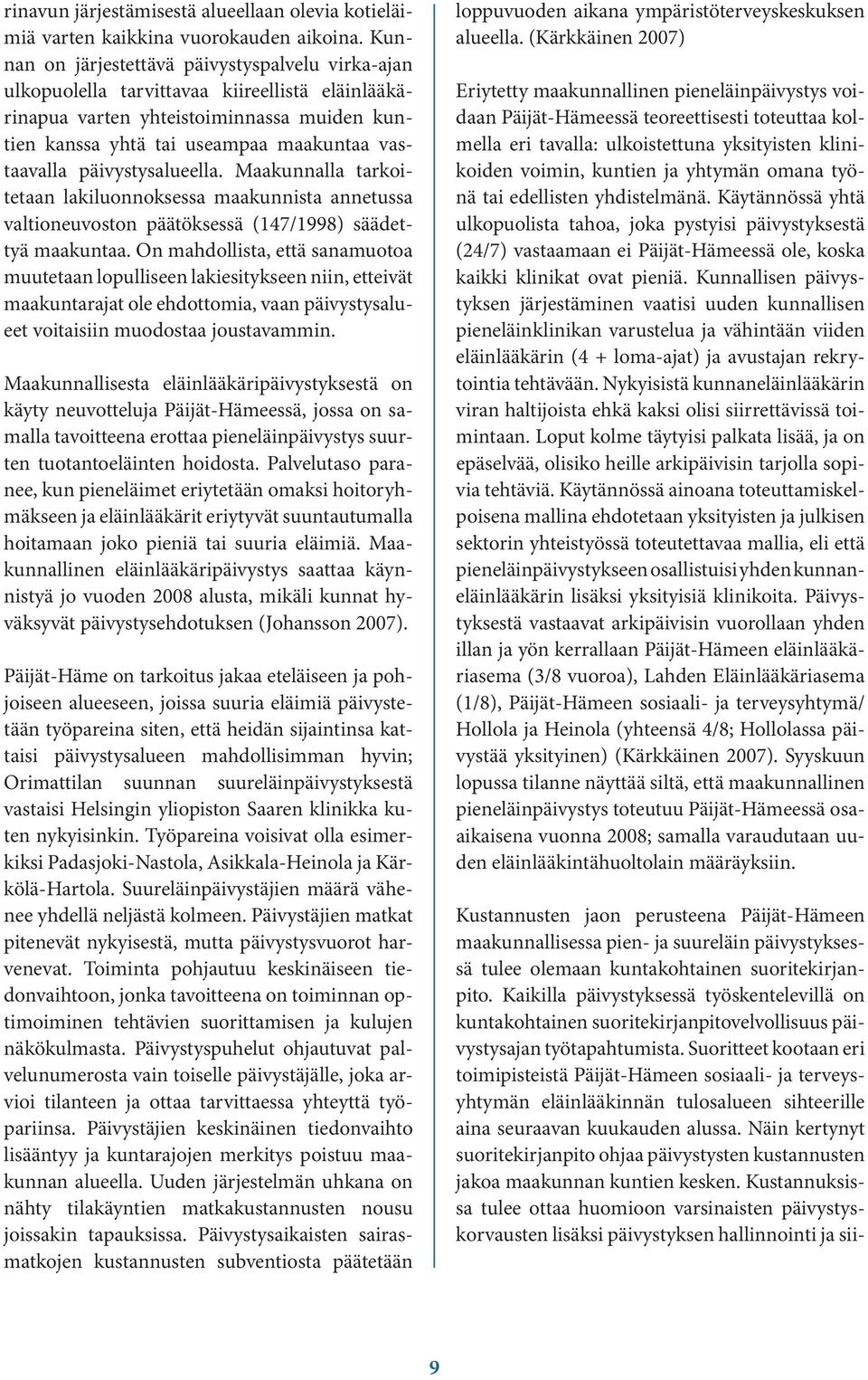 päivystysalueella. Maakunnalla tarkoitetaan lakiluonnoksessa maakunnista annetussa valtioneuvoston päätöksessä (147/1998) säädettyä maakuntaa.