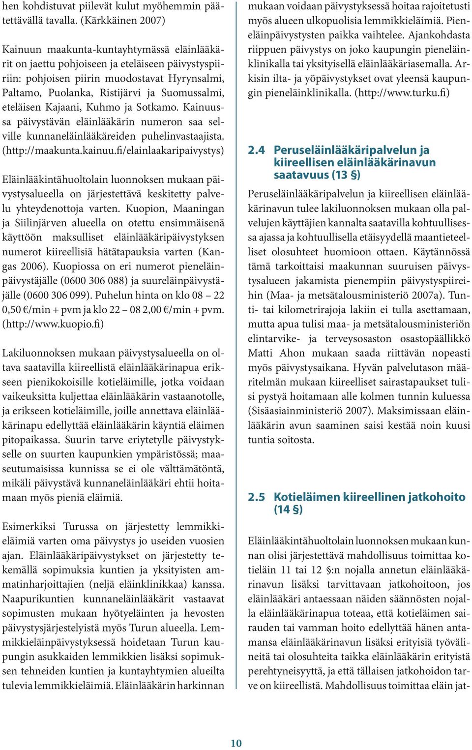 Suomussalmi, eteläisen Kajaani, Kuhmo ja Sotkamo. Kainuussa päivystävän eläinlääkärin numeron saa selville kunnaneläinlääkäreiden puhelinvastaajista. (http://maakunta.kainuu.